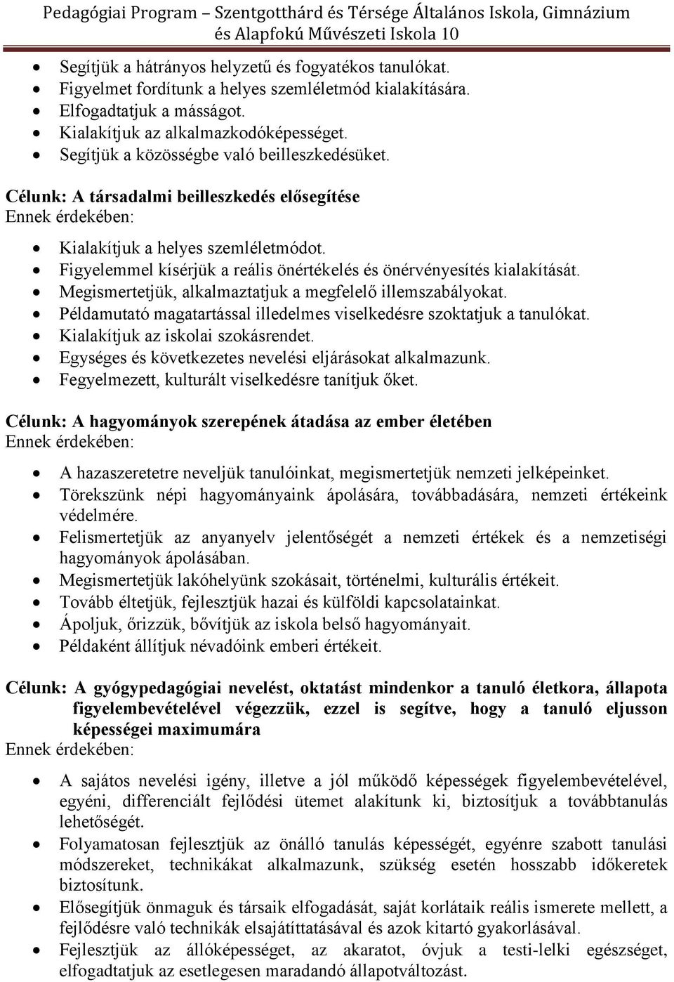 Figyelemmel kísérjük a reális önértékelés és önérvényesítés kialakítását. Megismertetjük, alkalmaztatjuk a megfelelő illemszabályokat.