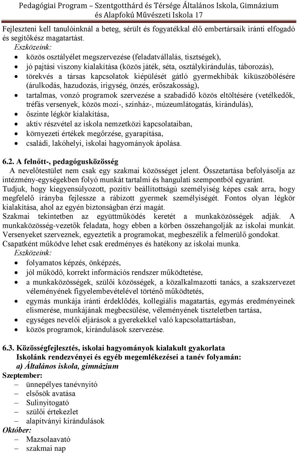 gátló gyermekhibák kiküszöbölésére (árulkodás, hazudozás, irigység, önzés, erőszakosság), tartalmas, vonzó programok szervezése a szabadidő közös eltöltésére (vetélkedők, tréfás versenyek, közös