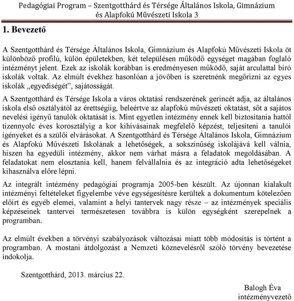 Ezek az iskolák korábban is eredményesen működő, saját arculattal bíró iskolák voltak. Az elmúlt évekhez hasonlóan a jövőben is szeretnénk megőrizni az egyes iskolák egyediségét, sajátosságát.