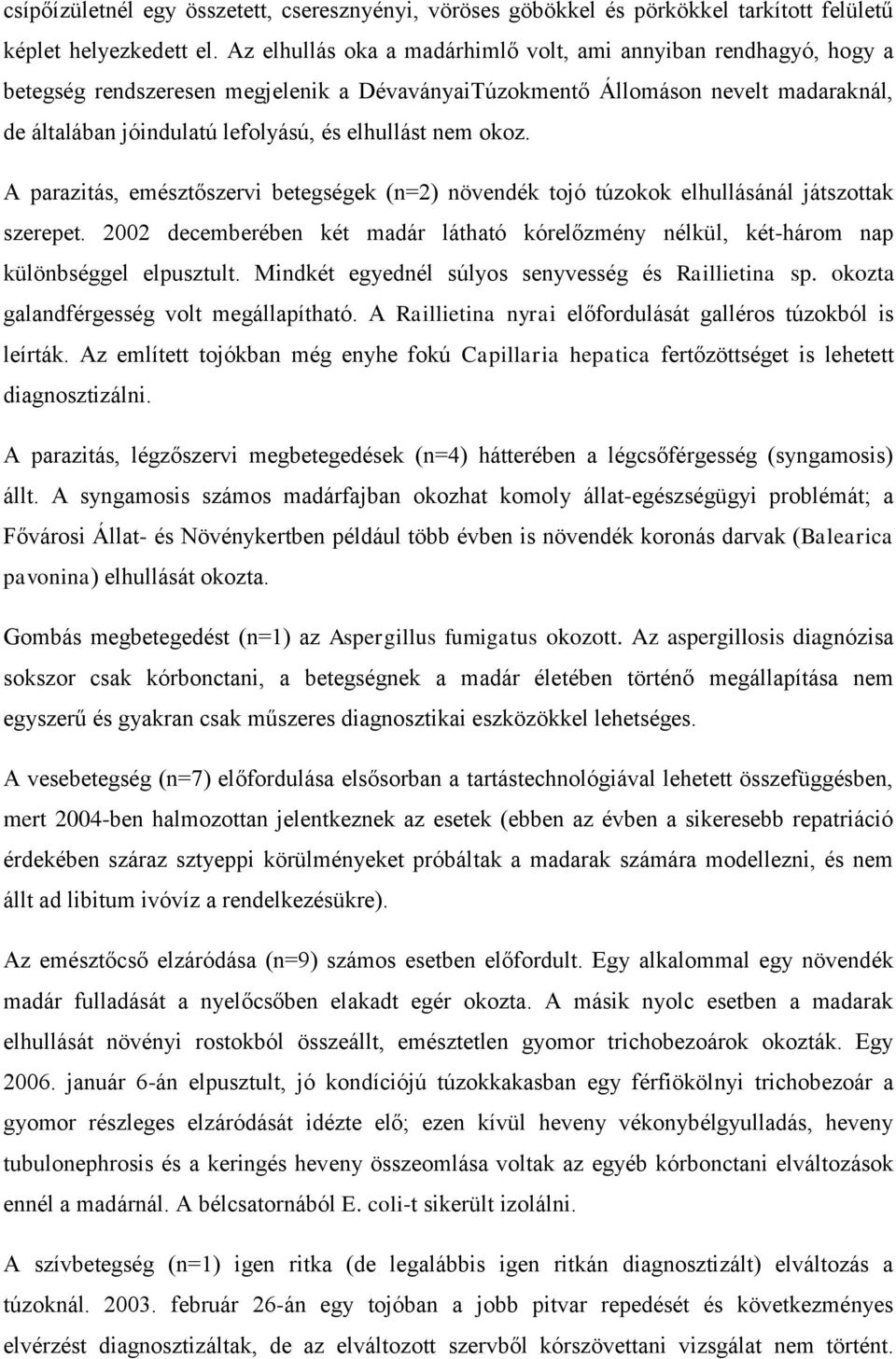 nem okoz. A parazitás, emésztőszervi betegségek (n=2) növendék tojó túzokok elhullásánál játszottak szerepet.