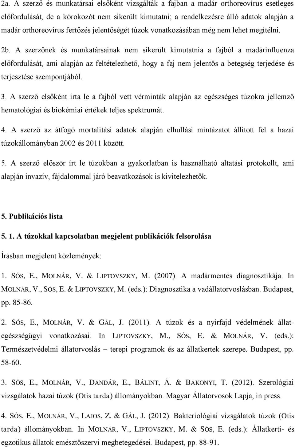 A szerzőnek és munkatársainak nem sikerült kimutatnia a fajból a madárinfluenza előfordulását, ami alapján az feltételezhető, hogy a faj nem jelentős a betegség terjedése és terjesztése szempontjából.