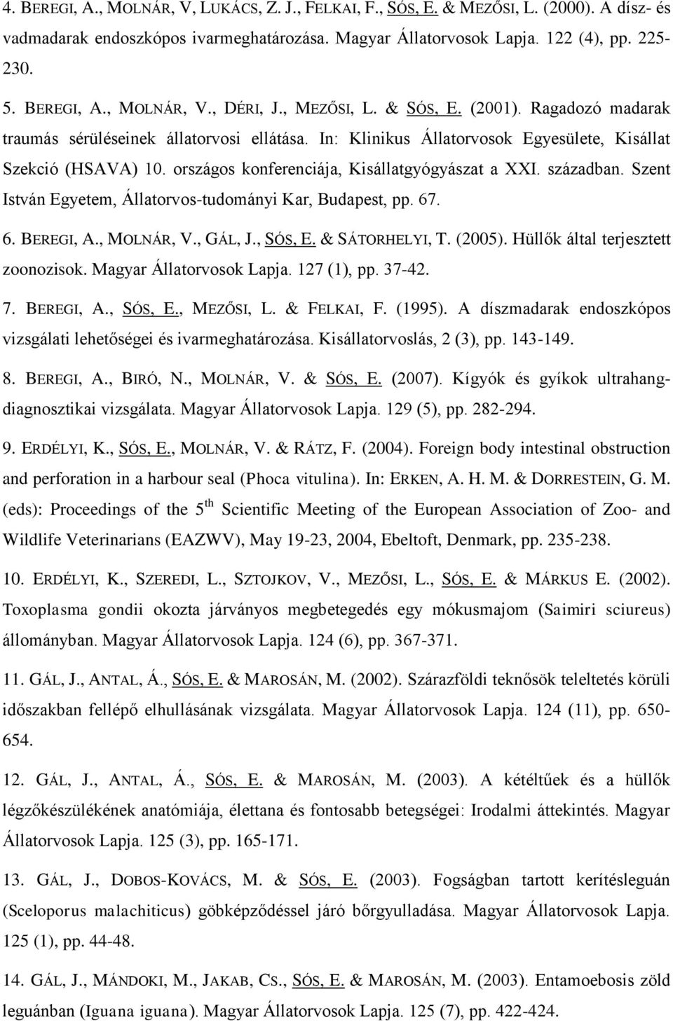 országos konferenciája, Kisállatgyógyászat a XXI. században. Szent István Egyetem, Állatorvos-tudományi Kar, Budapest, pp. 67. 6. BEREGI, A., MOLNÁR, V., GÁL, J., SÓS, E. & SÁTORHELYI, T. (2005).