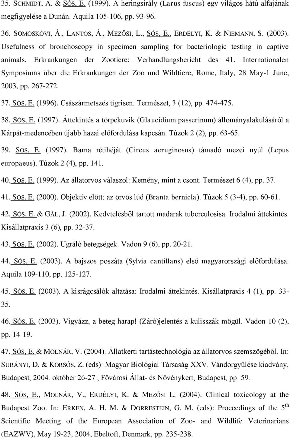 Internationalen Symposiums über die Erkrankungen der Zoo und Wildtiere, Rome, Italy, 28 May-1 June, 2003, pp. 267-272. 37. SÓS, E. (1996). Császármetszés tigrisen. Természet, 3 (12), pp. 474-475. 38.