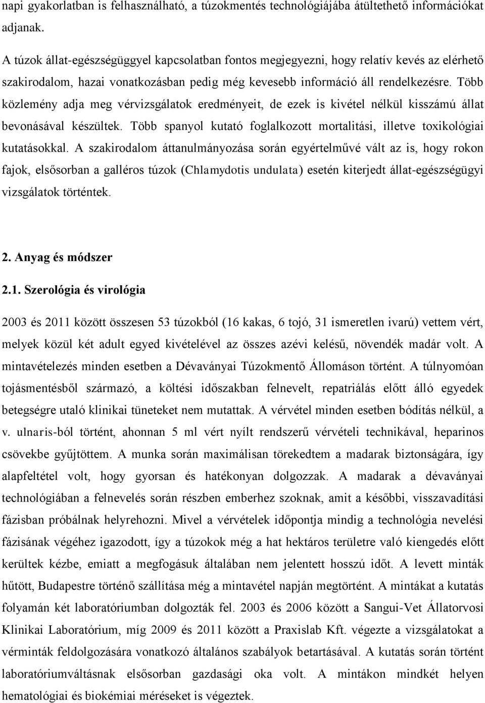 Több közlemény adja meg vérvizsgálatok eredményeit, de ezek is kivétel nélkül kisszámú állat bevonásával készültek. Több spanyol kutató foglalkozott mortalitási, illetve toxikológiai kutatásokkal.