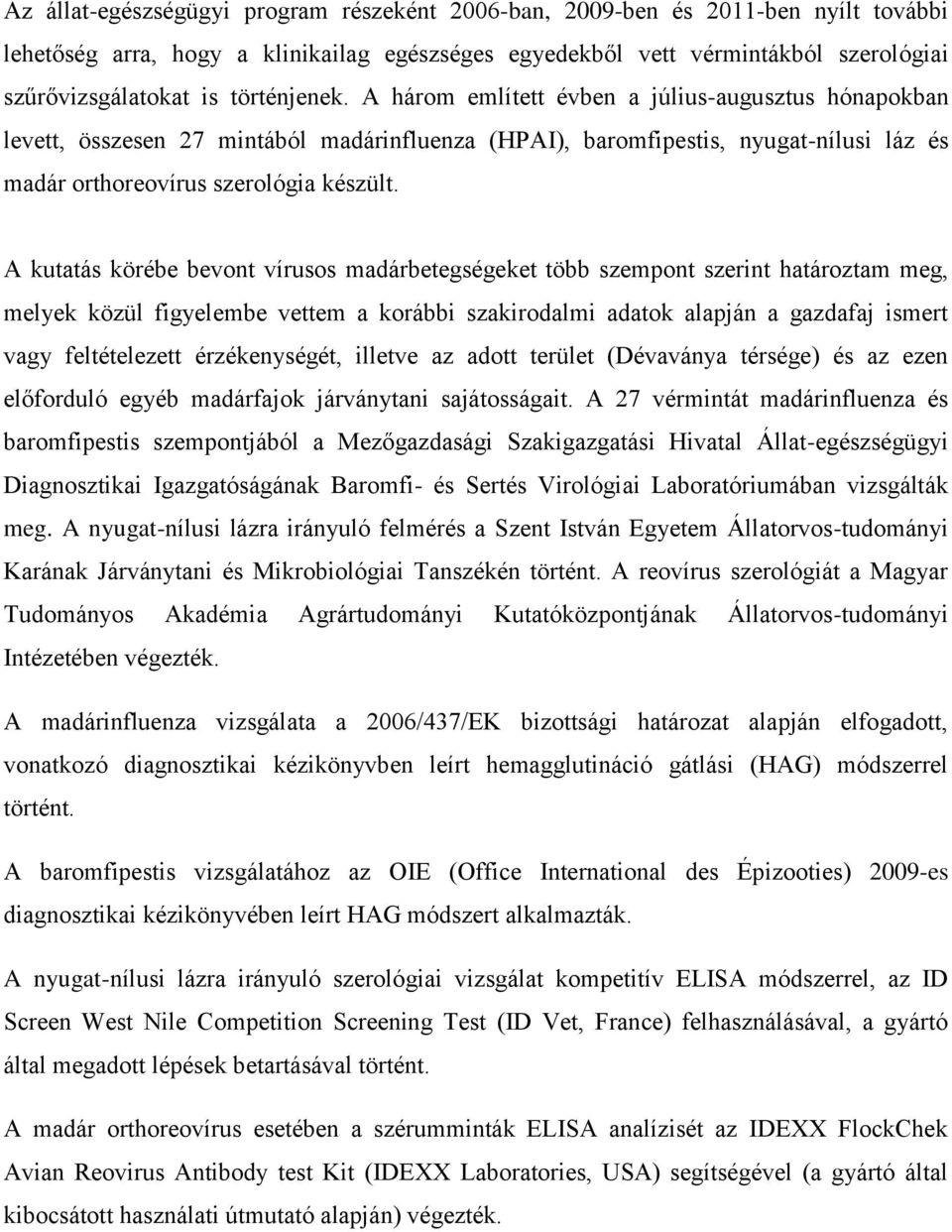 A kutatás körébe bevont vírusos madárbetegségeket több szempont szerint határoztam meg, melyek közül figyelembe vettem a korábbi szakirodalmi adatok alapján a gazdafaj ismert vagy feltételezett