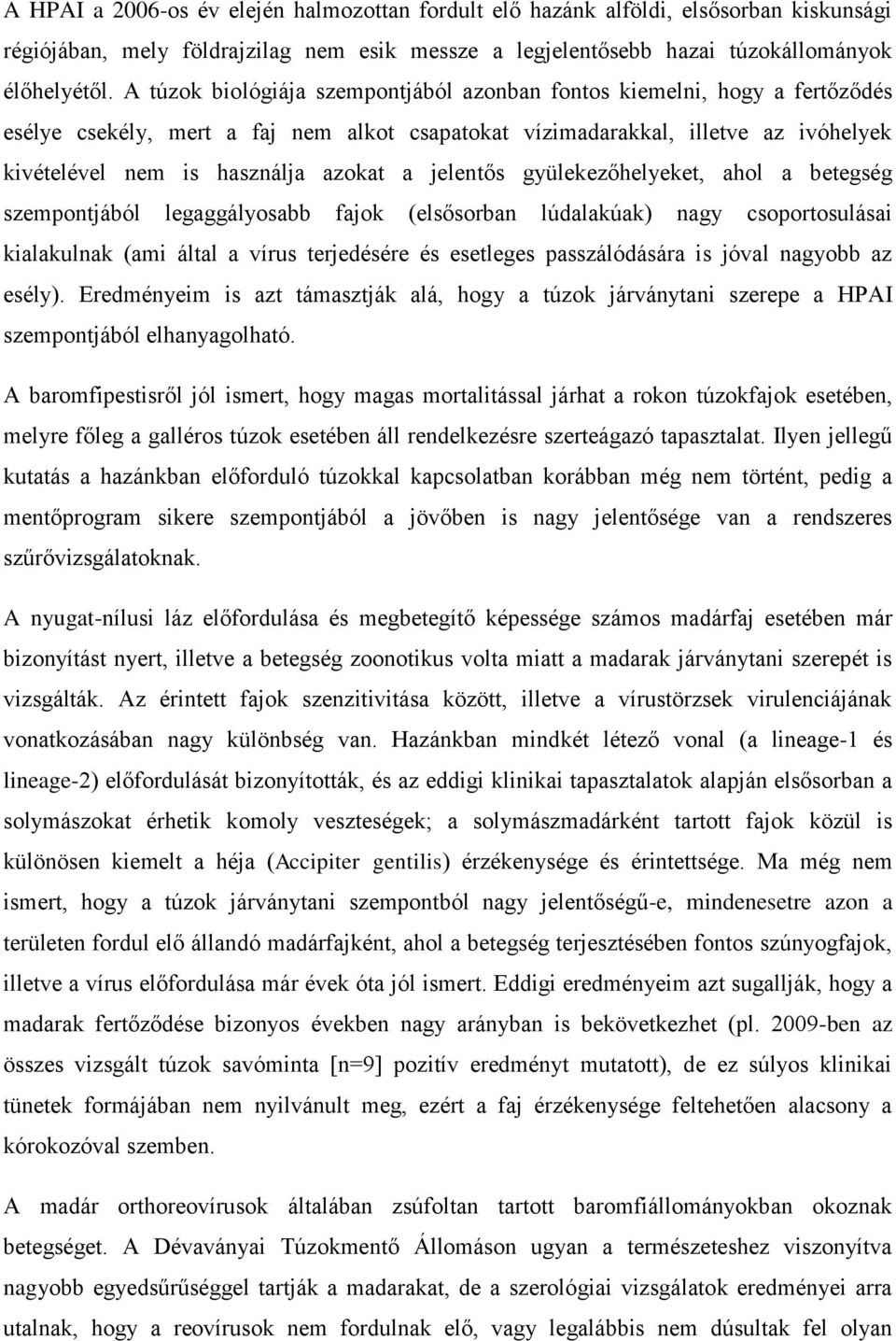 jelentős gyülekezőhelyeket, ahol a betegség szempontjából legaggályosabb fajok (elsősorban lúdalakúak) nagy csoportosulásai kialakulnak (ami által a vírus terjedésére és esetleges passzálódására is