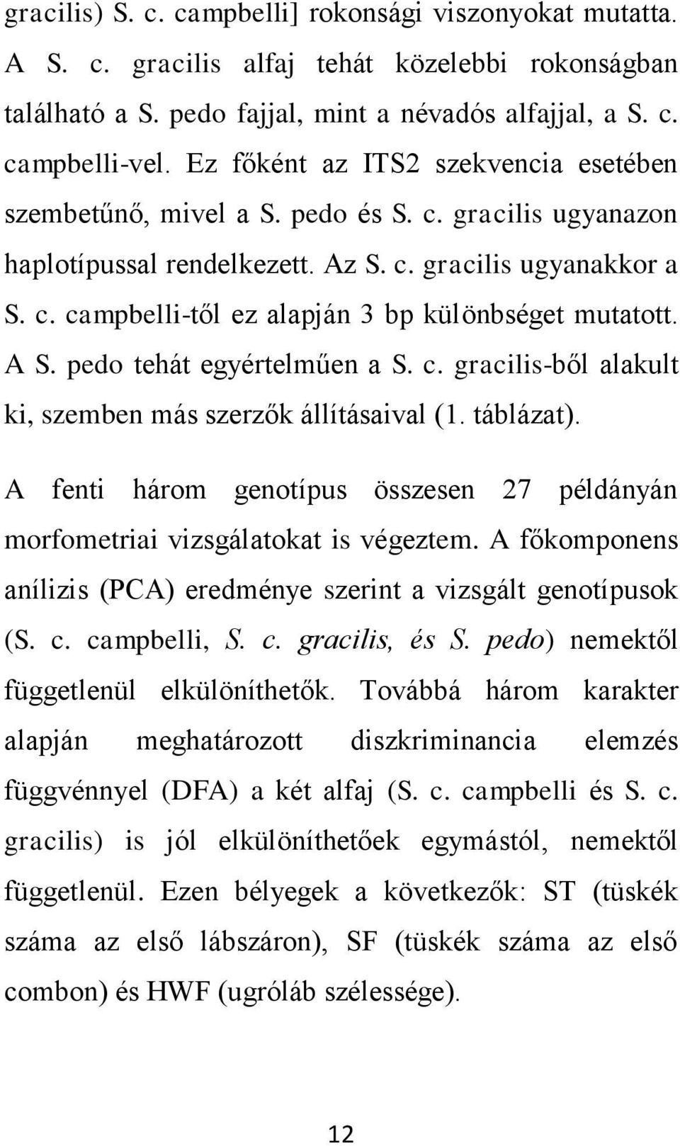 A S. pedo tehát egyértelműen a S. c. gracilis-ből alakult ki, szemben más szerzők állításaival (1. táblázat). A fenti három genotípus összesen 27 példányán morfometriai vizsgálatokat is végeztem.