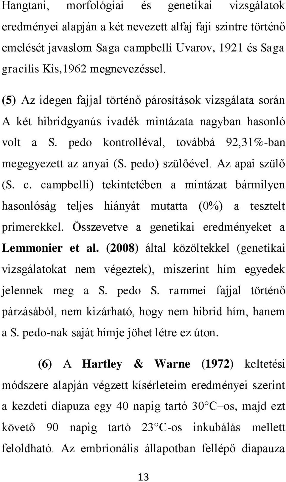 Az apai szülő (S. c. campbelli) tekintetében a mintázat bármilyen hasonlóság teljes hiányát mutatta (0%) a tesztelt primerekkel. Összevetve a genetikai eredményeket a Lemmonier et al.