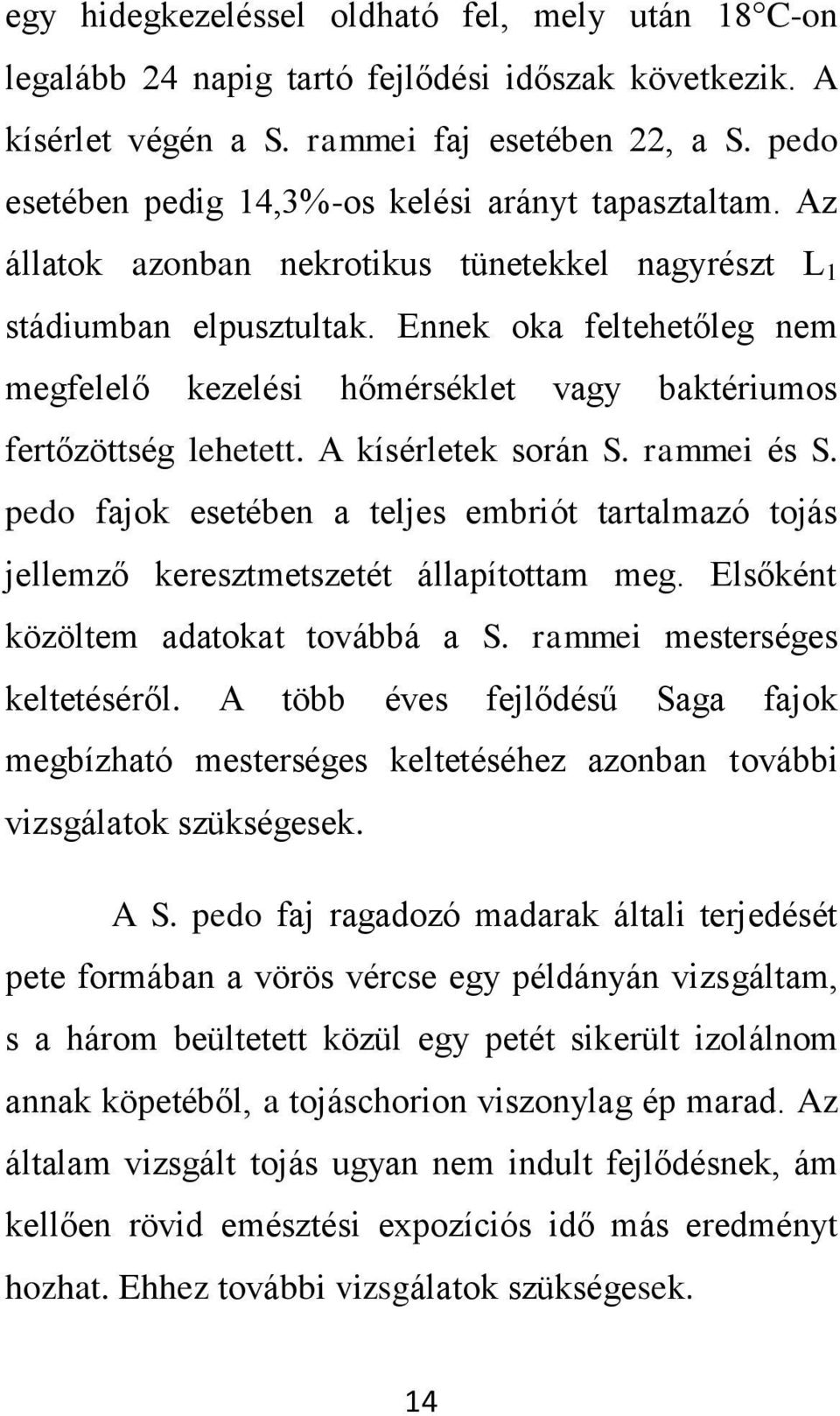 Ennek oka feltehetőleg nem megfelelő kezelési hőmérséklet vagy baktériumos fertőzöttség lehetett. A kísérletek során S. rammei és S.