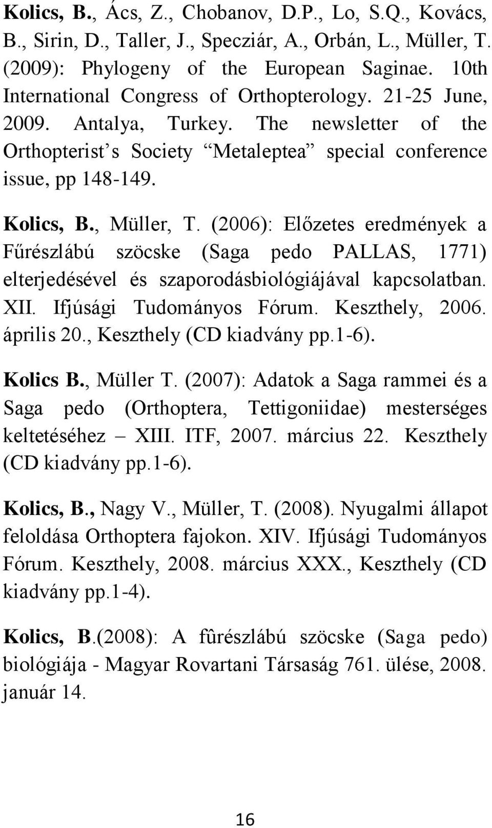 (2006): Előzetes eredmények a Fűrészlábú szöcske (Saga pedo PALLAS, 1771) elterjedésével és szaporodásbiológiájával kapcsolatban. XII. Ifjúsági Tudományos Fórum. Keszthely, 2006. április 20.