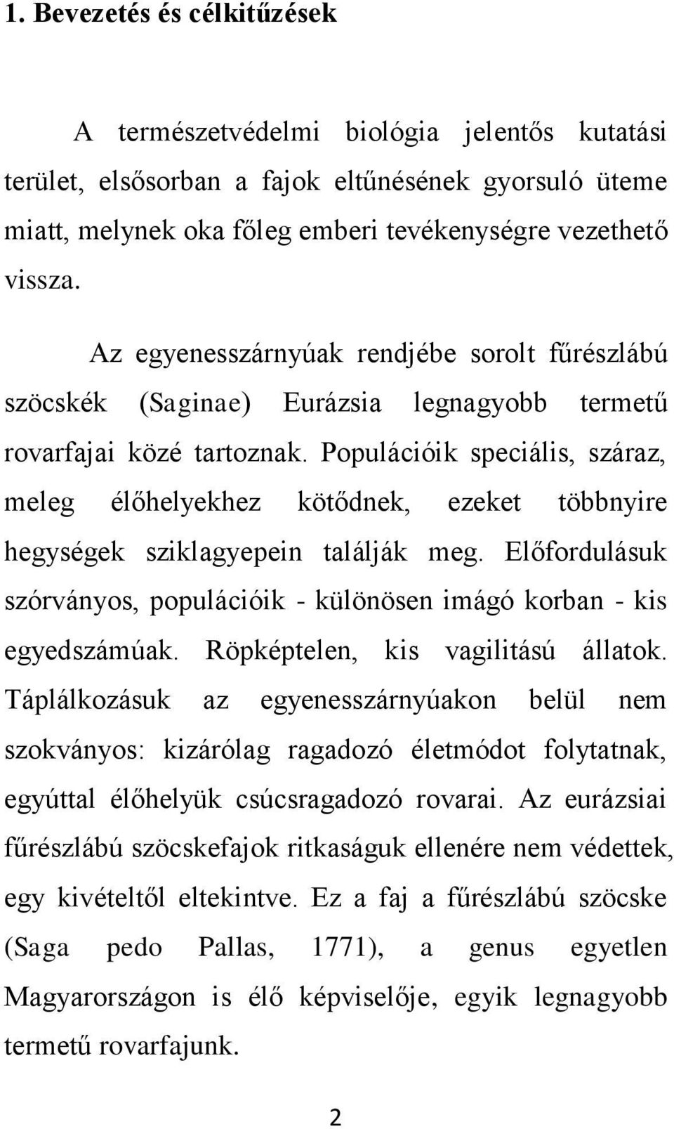 Populációik speciális, száraz, meleg élőhelyekhez kötődnek, ezeket többnyire hegységek sziklagyepein találják meg. Előfordulásuk szórványos, populációik - különösen imágó korban - kis egyedszámúak.