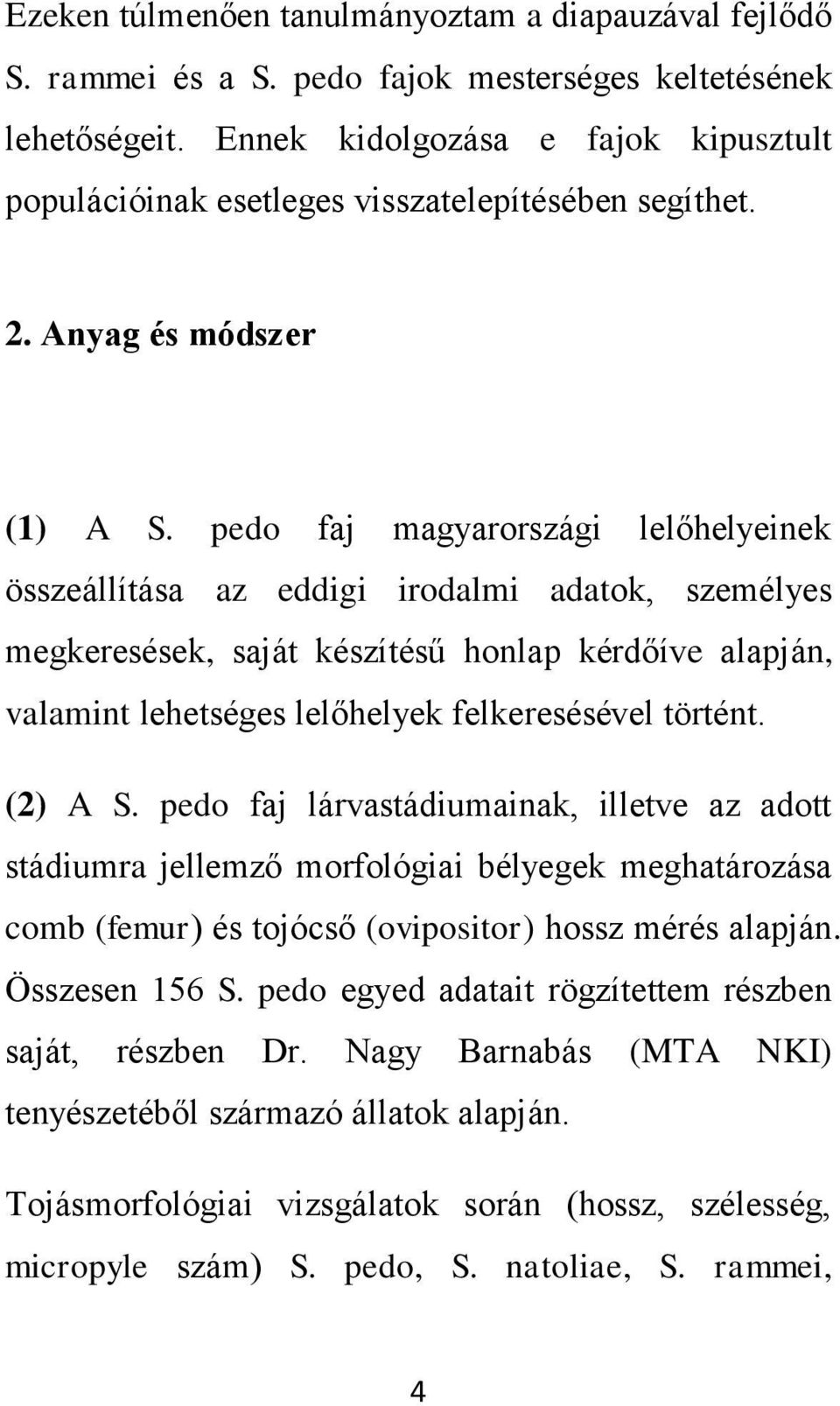 pedo faj magyarországi lelőhelyeinek összeállítása az eddigi irodalmi adatok, személyes megkeresések, saját készítésű honlap kérdőíve alapján, valamint lehetséges lelőhelyek felkeresésével történt.