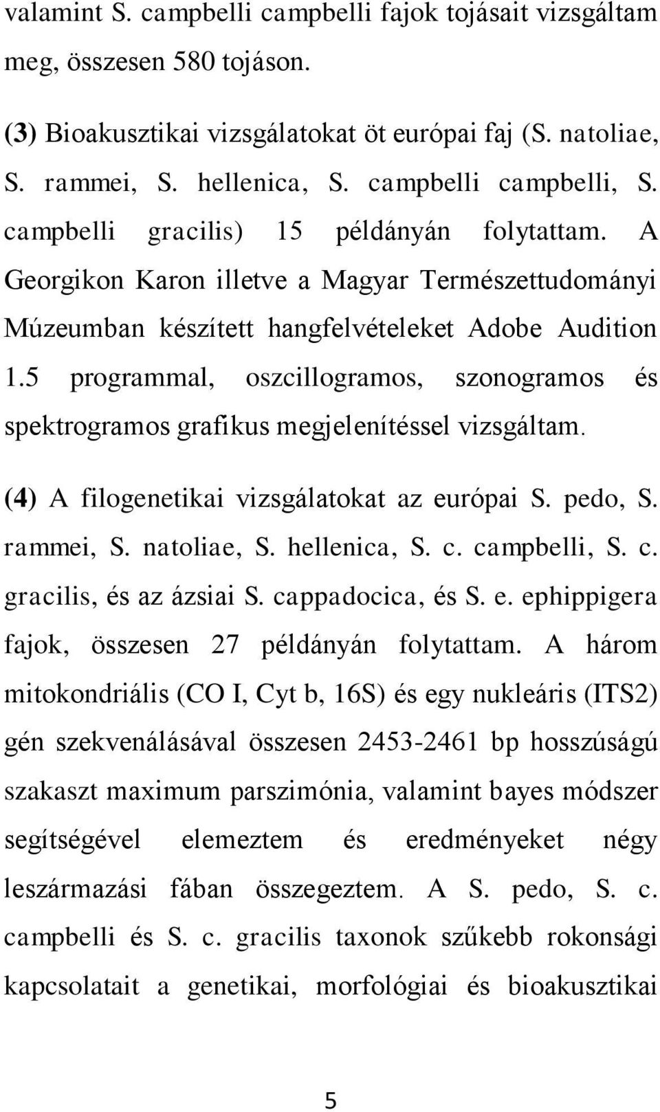 5 programmal, oszcillogramos, szonogramos és spektrogramos grafikus megjelenítéssel vizsgáltam. (4) A filogenetikai vizsgálatokat az európai S. pedo, S. rammei, S. natoliae, S. hellenica, S. c.