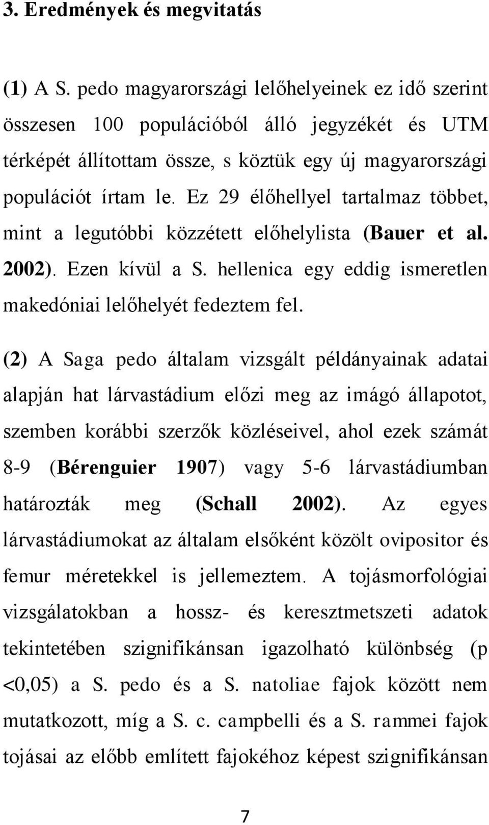 Ez 29 élőhellyel tartalmaz többet, mint a legutóbbi közzétett előhelylista (Bauer et al. 2002). Ezen kívül a S. hellenica egy eddig ismeretlen makedóniai lelőhelyét fedeztem fel.