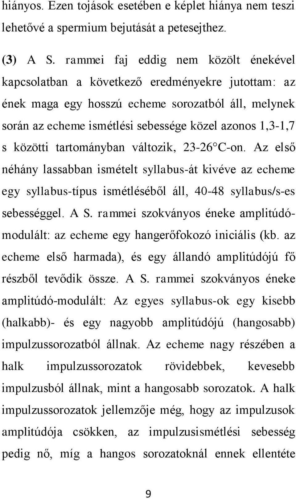 közötti tartományban változik, 23-26 C-on. Az első néhány lassabban ismételt syllabus-át kivéve az echeme egy syllabus-típus ismétléséből áll, 40-48 syllabus/s-es sebességgel. A S.