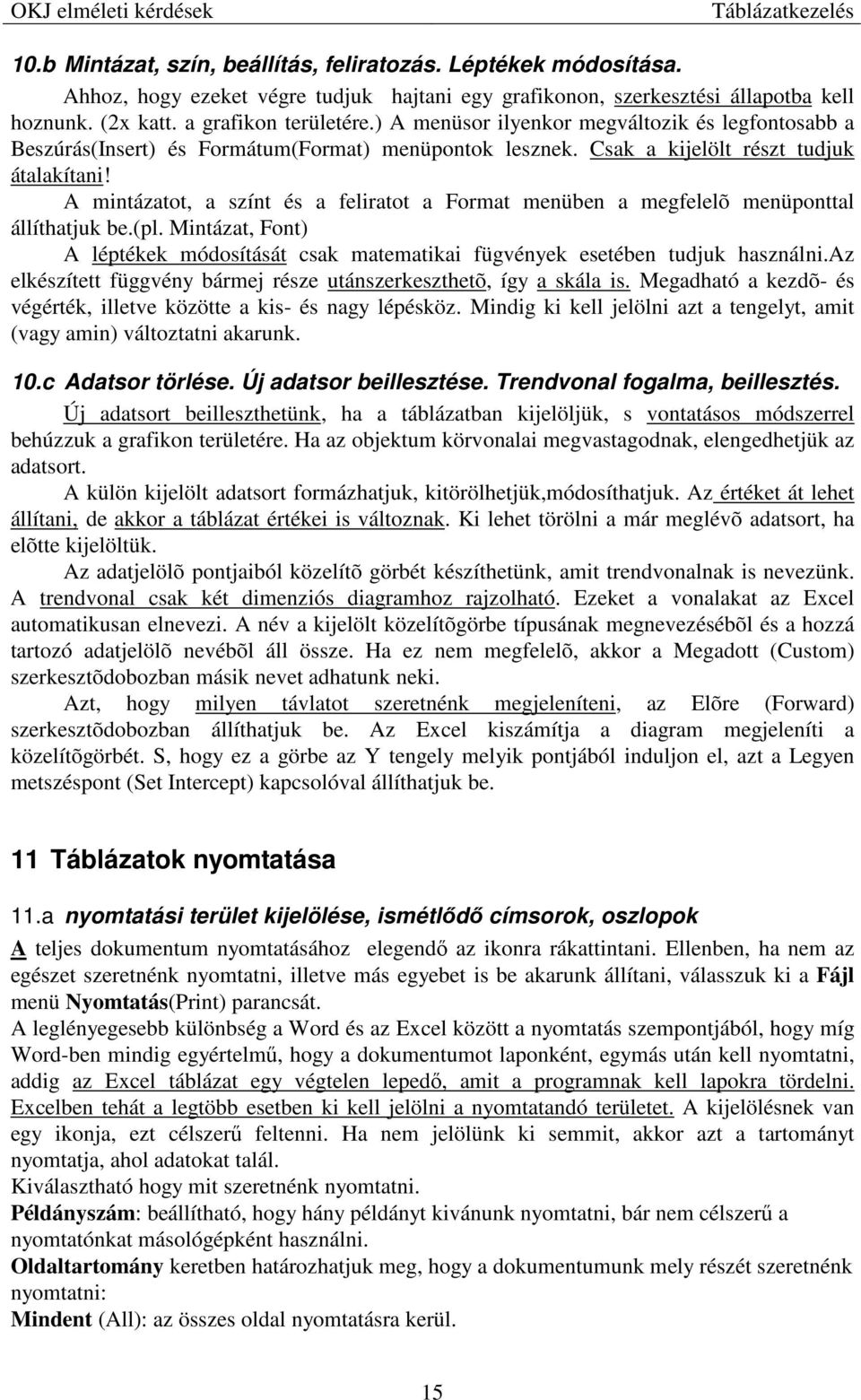 A mintázatot, a színt és a feliratot a Format menüben a megfelelõ menüponttal állíthatjuk be.(pl. Mintázat, Font) A léptékek módosítását csak matematikai fügvények esetében tudjuk használni.