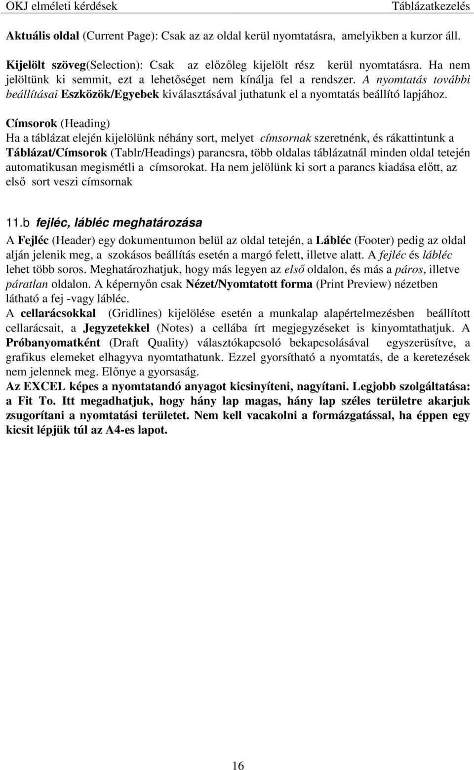 Címsorok (Heading) Ha a táblázat elején kijelölünk néhány sort, melyet címsornak szeretnénk, és rákattintunk a Táblázat/Címsorok (Tablr/Headings) parancsra, több oldalas táblázatnál minden oldal