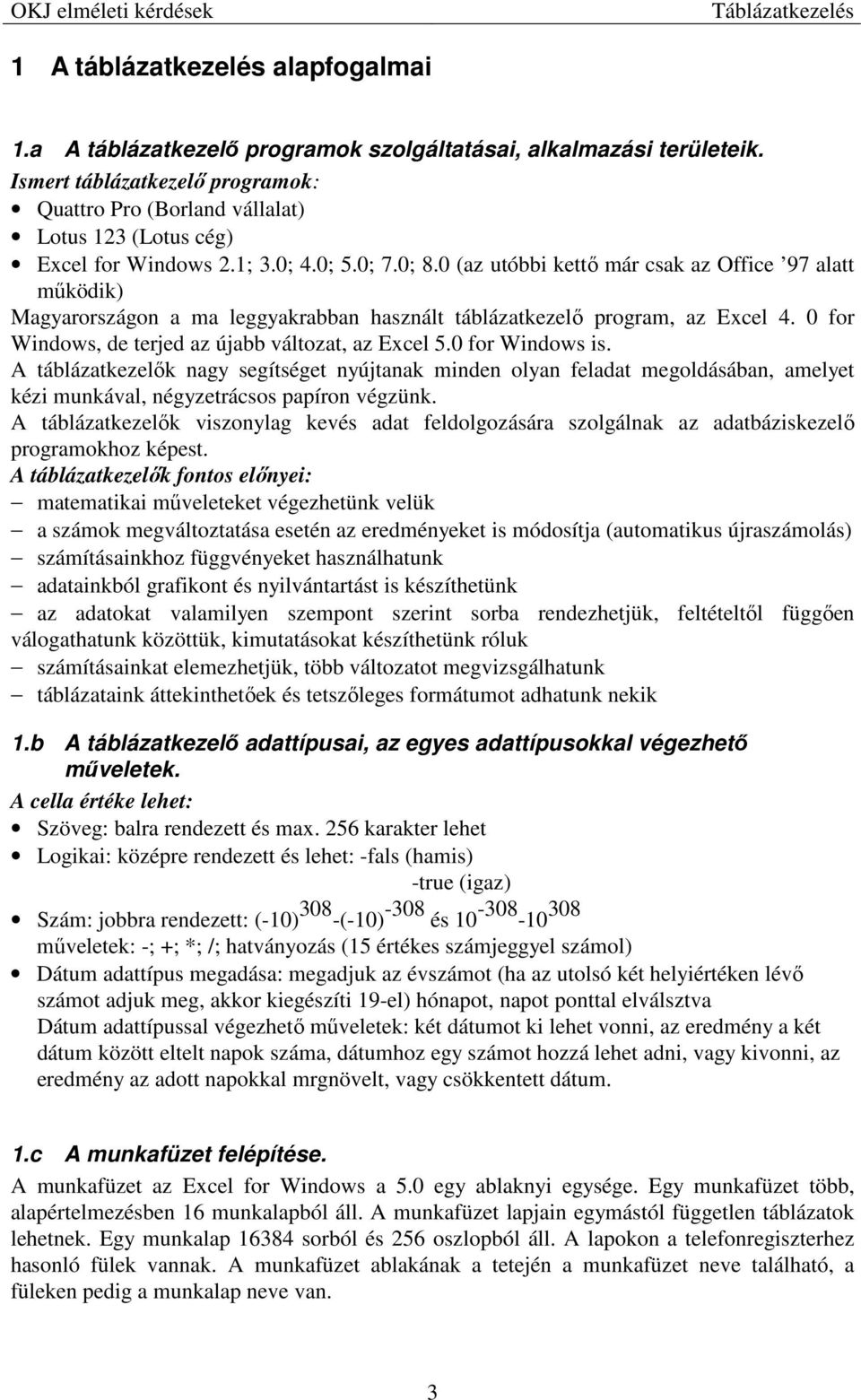 0 (az utóbbi kettı már csak az Office 97 alatt mőködik) Magyarországon a ma leggyakrabban használt táblázatkezelı program, az Excel 4. 0 for Windows, de terjed az újabb változat, az Excel 5.