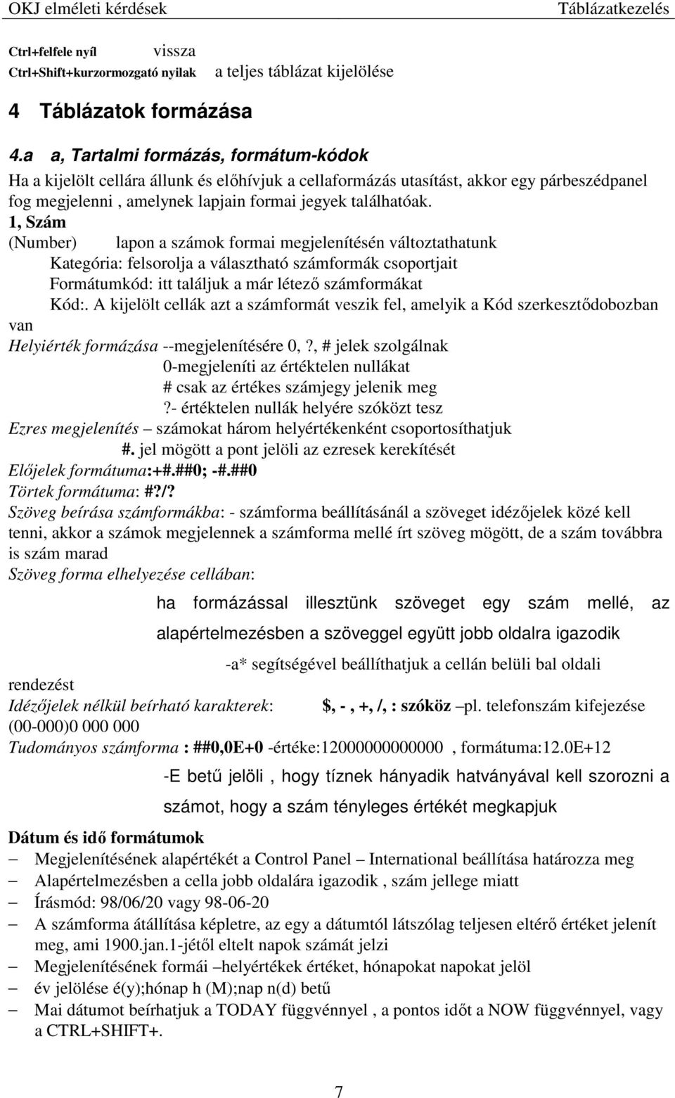 1, Szám (Number) lapon a számok formai megjelenítésén változtathatunk Kategória: felsorolja a választható számformák csoportjait Formátumkód: itt találjuk a már létezı számformákat Kód:.