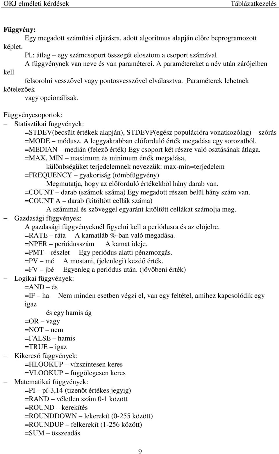 A paramétereket a név után zárójelben kell felsorolni vesszıvel vagy pontosvesszıvel elválasztva. Paraméterek lehetnek kötelezıek vagy opcionálisak.