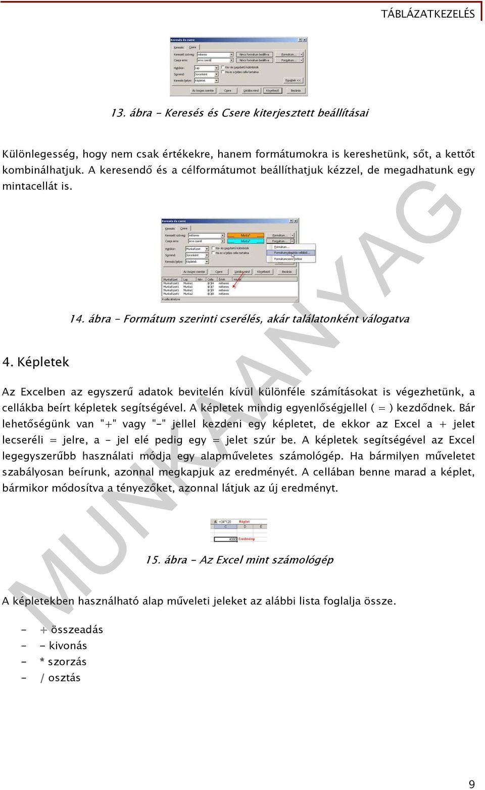 ábra - Formátum szerinti cserélés, akár találatonként válogatva Az Excelben az egyszerű adatok bevitelén kívül különféle számításokat is végezhetünk, a cellákba beírt képletek segítségével.