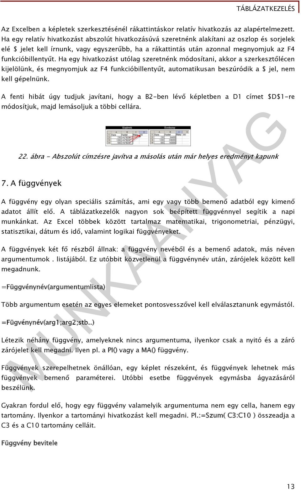 Ha egy hivatkozást utólag szeretnénk módosítani, akkor a szerkesztőlécen kijelölünk, és megnyomjuk az F4 funkcióbillentyűt, automatikusan beszúródik a $ jel, nem kell gépelnünk.