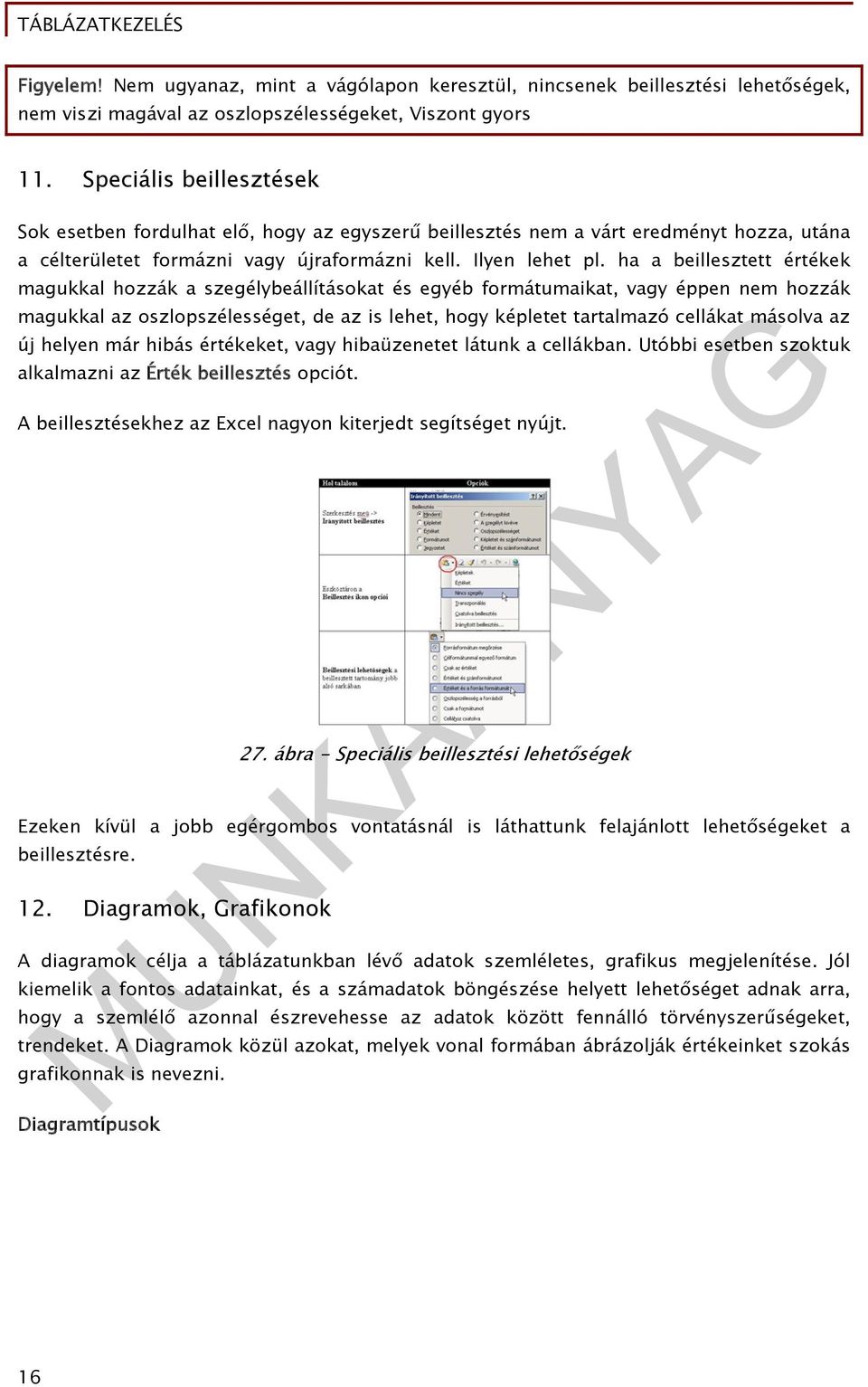 ha a beillesztett értékek magukkal hozzák a szegélybeállításokat és egyéb formátumaikat, vagy éppen nem hozzák magukkal az oszlopszélességet, de az is lehet, hogy képletet tartalmazó cellákat másolva