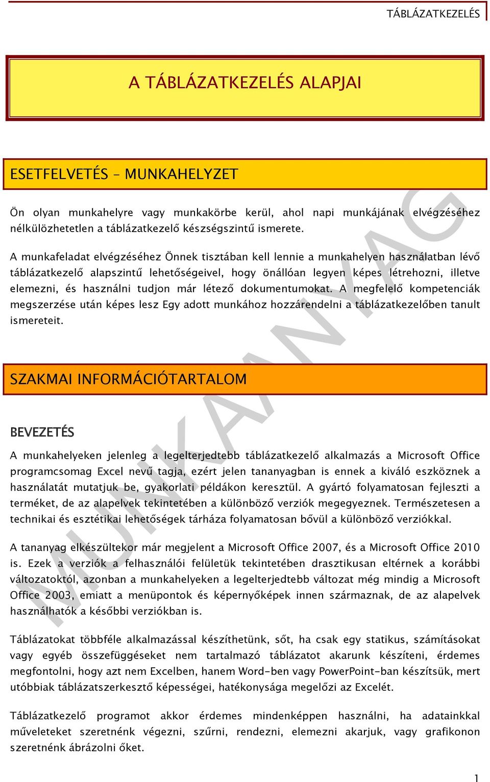 tudjon már létező dokumentumokat. A megfelelő kompetenciák megszerzése után képes lesz Egy adott munkához hozzárendelni a táblázatkezelőben tanult ismereteit.