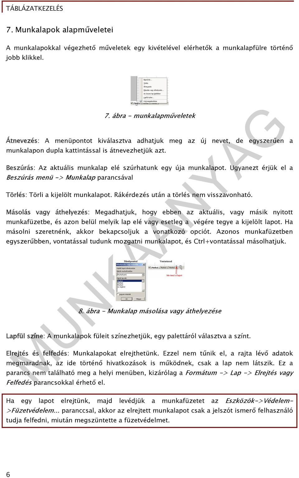 Beszúrás: Az aktuális munkalap elé szúrhatunk egy úja munkalapot. Ugyanezt érjük el a Beszúrás menü -> Munkalap parancsával Törlés: Törli a kijelölt munkalapot.