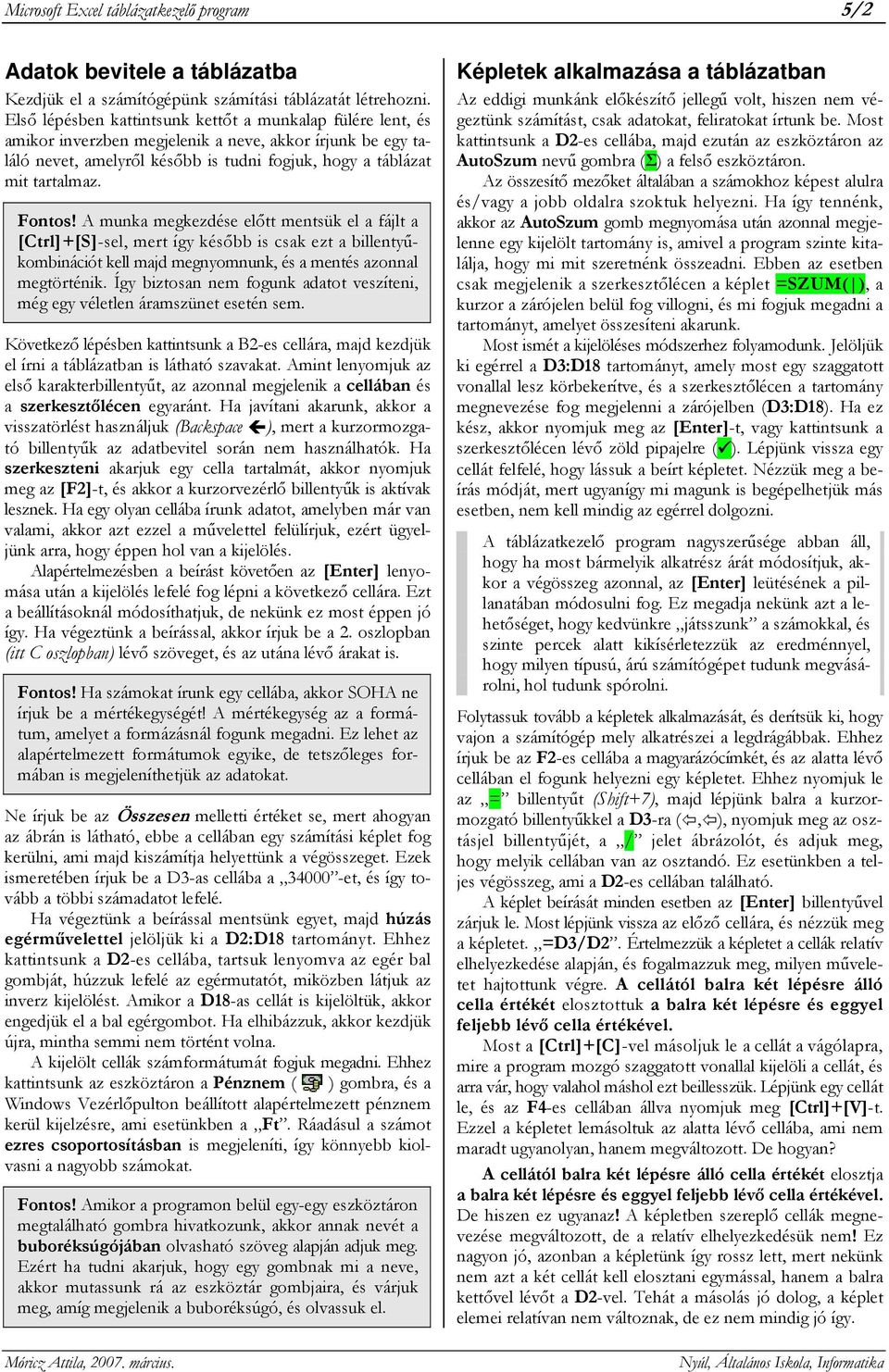 Fontos! A munka megkezdése előtt mentsük el a fájlt a [Ctrl]+[S]-sel, mert így később is csak ezt a billentyűkombinációt kell majd megnyomnunk, és a mentés azonnal megtörténik.