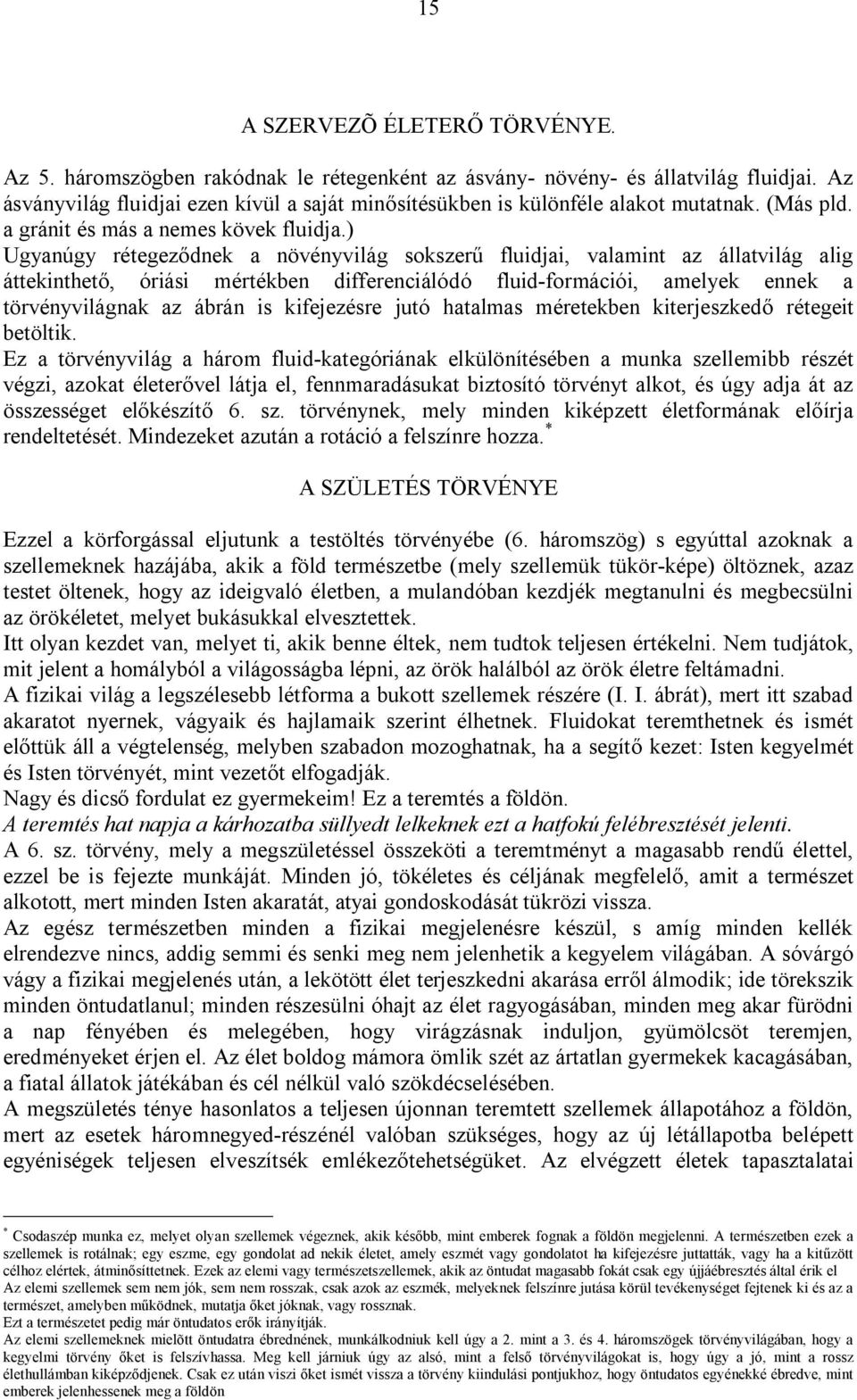 ) Ugyanúgy rétegeződnek a növényvilág sokszerű fluidjai, valamint az állatvilág alig áttekinthető, óriási mértékben differenciálódó fluid-formációi, amelyek ennek a törvényvilágnak az ábrán is