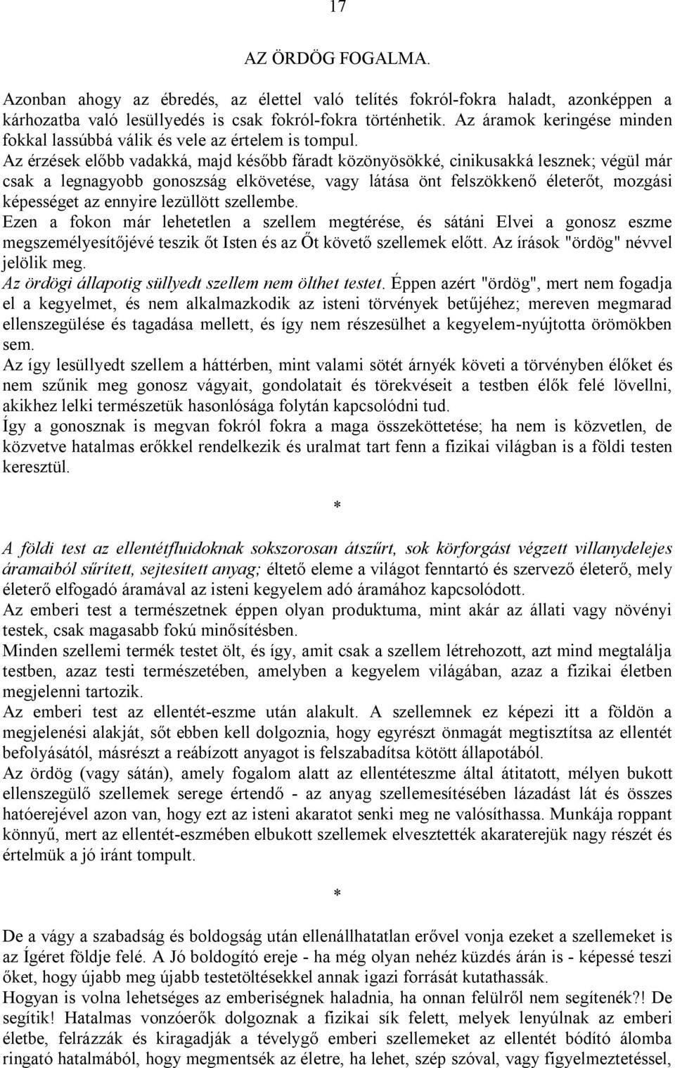 Az érzések előbb vadakká, majd később fáradt közönyösökké, cinikusakká lesznek; végül már csak a legnagyobb gonoszság elkövetése, vagy látása önt felszökkenő életerőt, mozgási képességet az ennyire