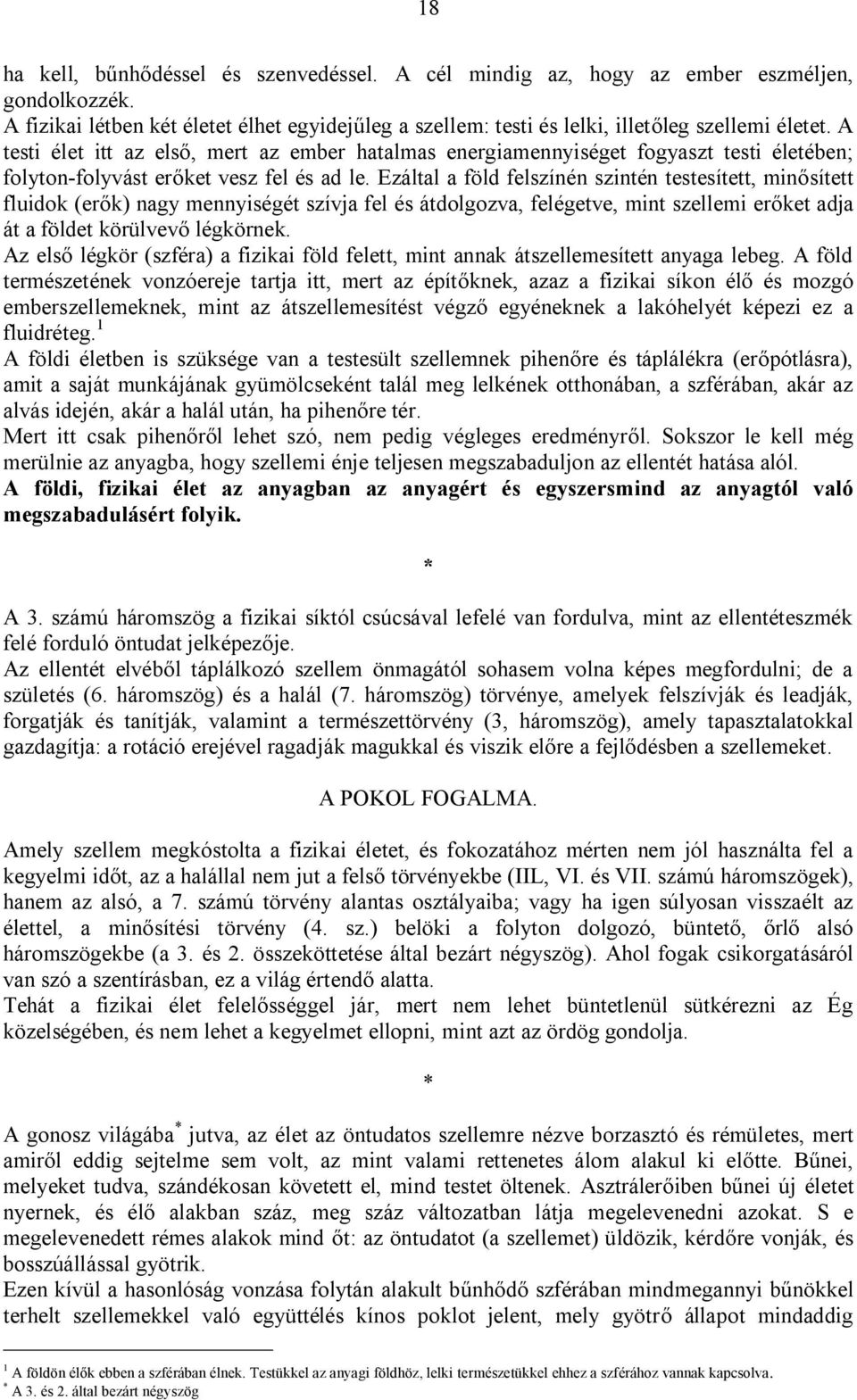 Ezáltal a föld felszínén szintén testesített, minősített fluidok (erők) nagy mennyiségét szívja fel és átdolgozva, felégetve, mint szellemi erőket adja át a földet körülvevő légkörnek.