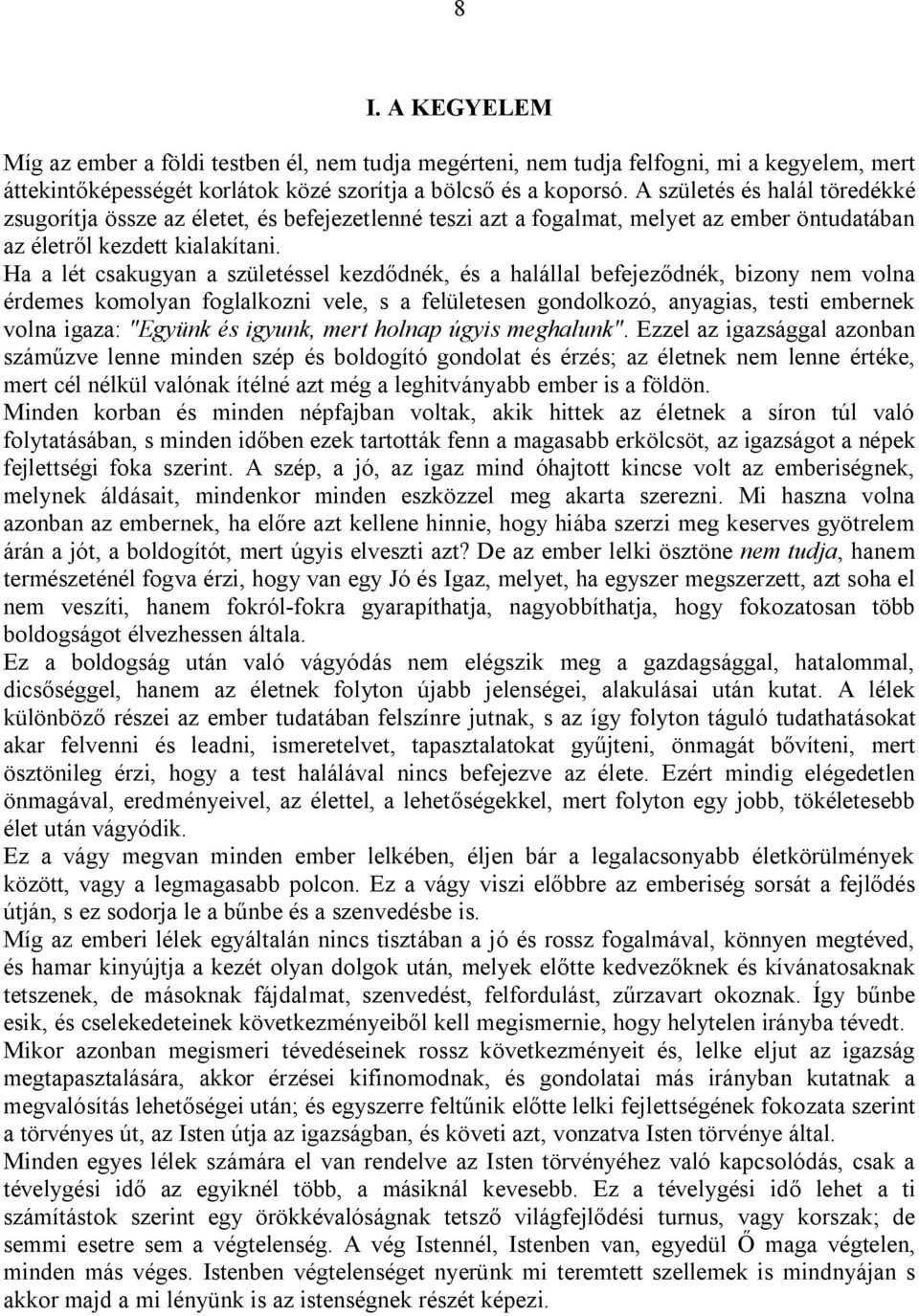 Ha a lét csakugyan a születéssel kezdődnék, és a halállal befejeződnék, bizony nem volna érdemes komolyan foglalkozni vele, s a felületesen gondolkozó, anyagias, testi embernek volna igaza: "Együnk