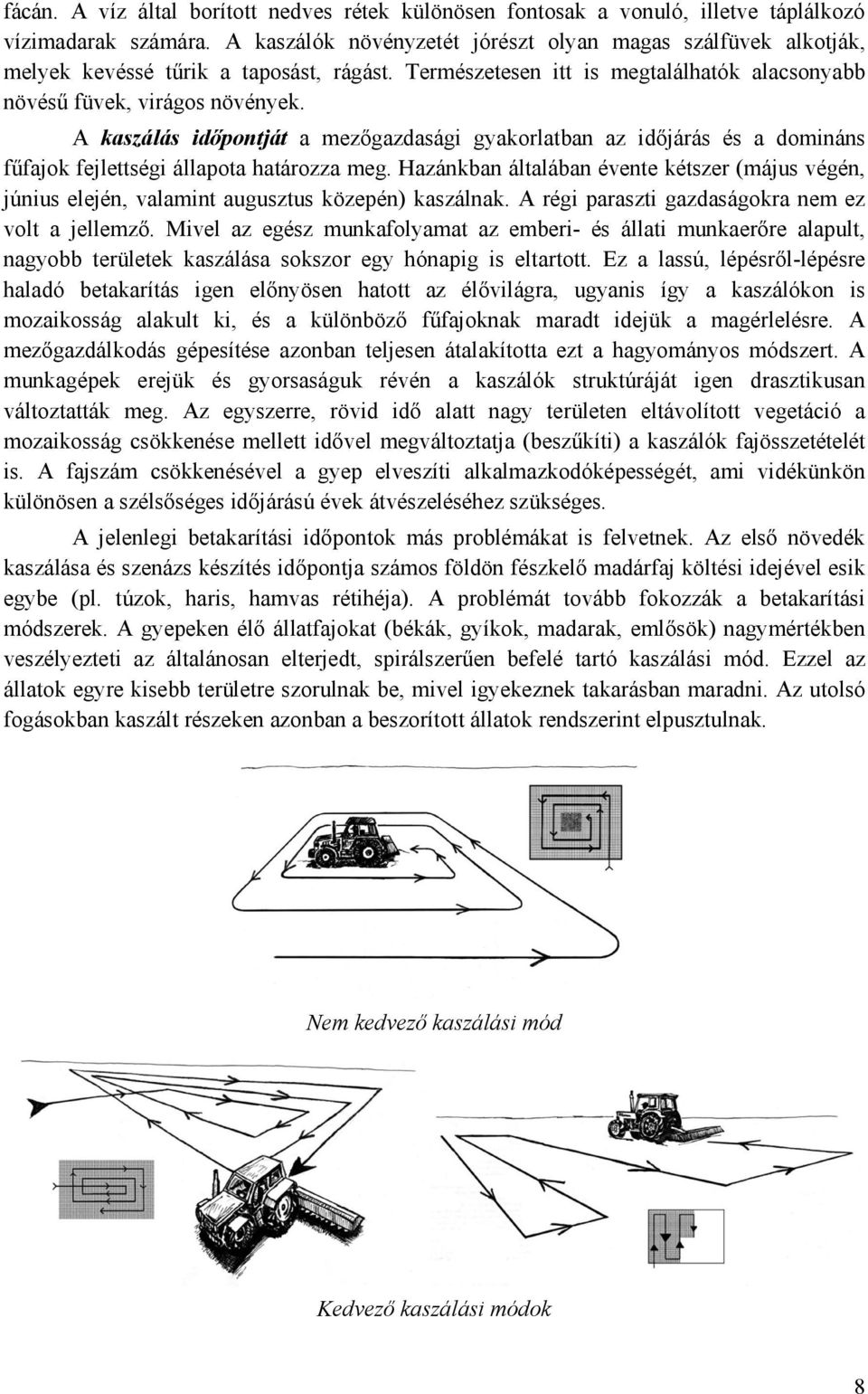 A kaszálás időpontját a mezőgazdasági gyakorlatban az időjárás és a domináns fűfajok fejlettségi állapota határozza meg.