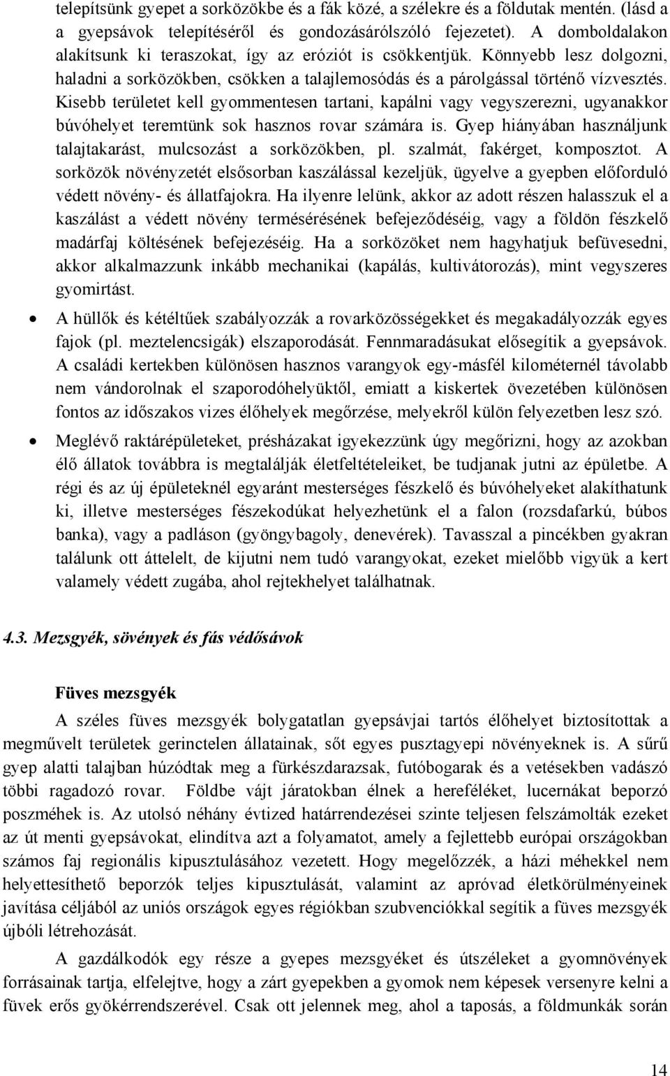 Kisebb területet kell gyommentesen tartani, kapálni vagy vegyszerezni, ugyanakkor búvóhelyet teremtünk sok hasznos rovar számára is.