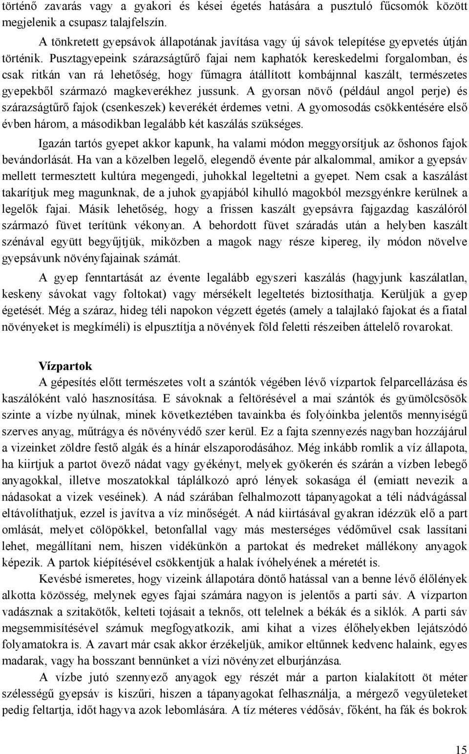 Pusztagyepeink szárazságtűrő fajai nem kaphatók kereskedelmi forgalomban, és csak ritkán van rá lehetőség, hogy fűmagra átállított kombájnnal kaszált, természetes gyepekből származó magkeverékhez