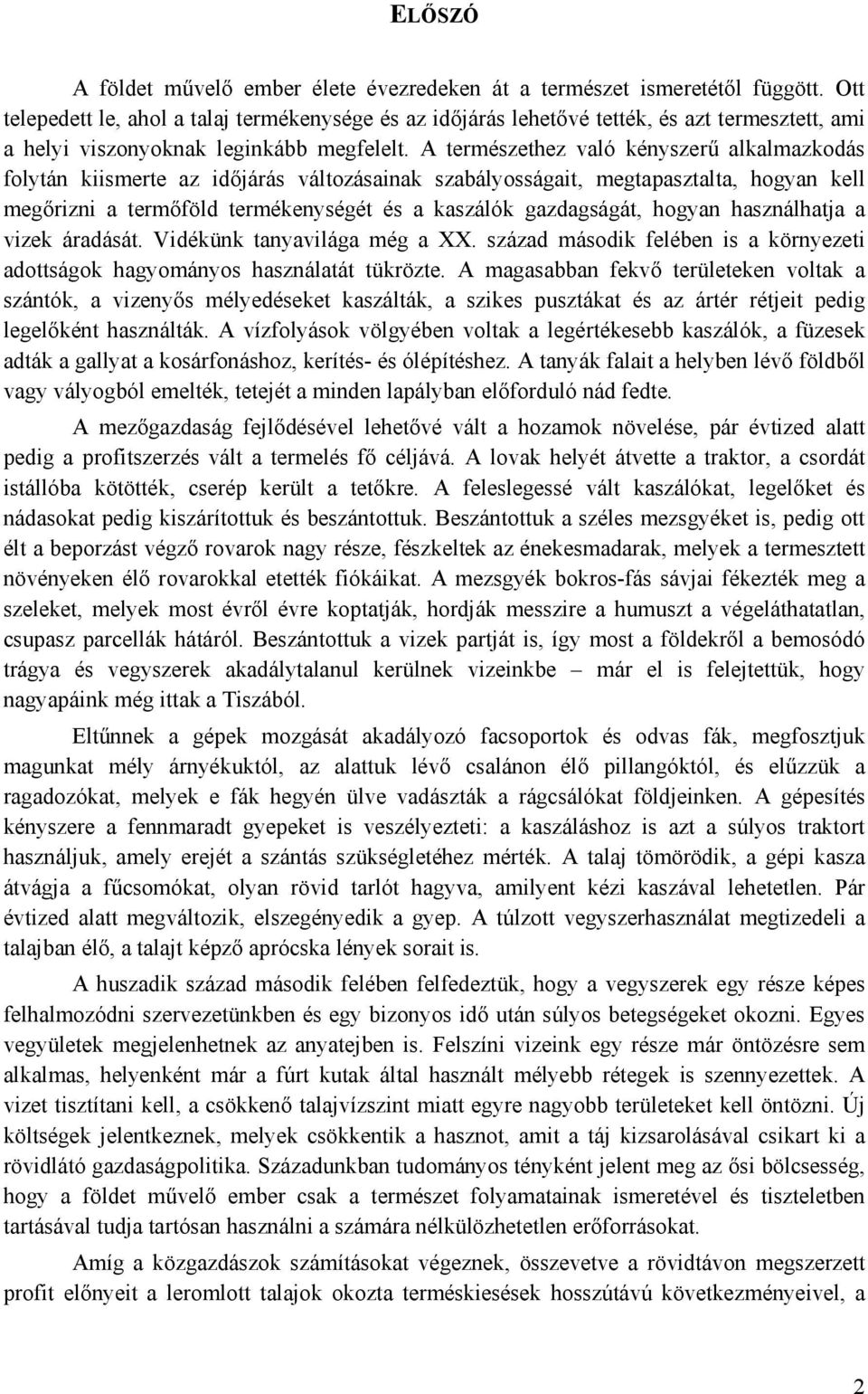 A természethez való kényszerű alkalmazkodás folytán kiismerte az időjárás változásainak szabályosságait, megtapasztalta, hogyan kell megőrizni a termőföld termékenységét és a kaszálók gazdagságát,