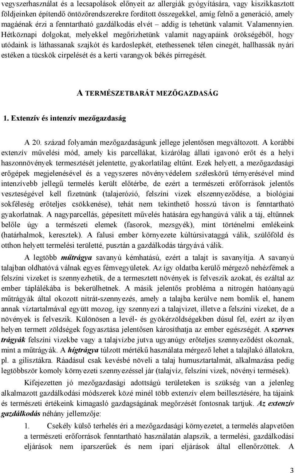 Hétköznapi dolgokat, melyekkel megőrizhetünk valamit nagyapáink örökségéből, hogy utódaink is láthassanak szajkót és kardoslepkét, etethessenek télen cinegét, hallhassák nyári estéken a tücskök