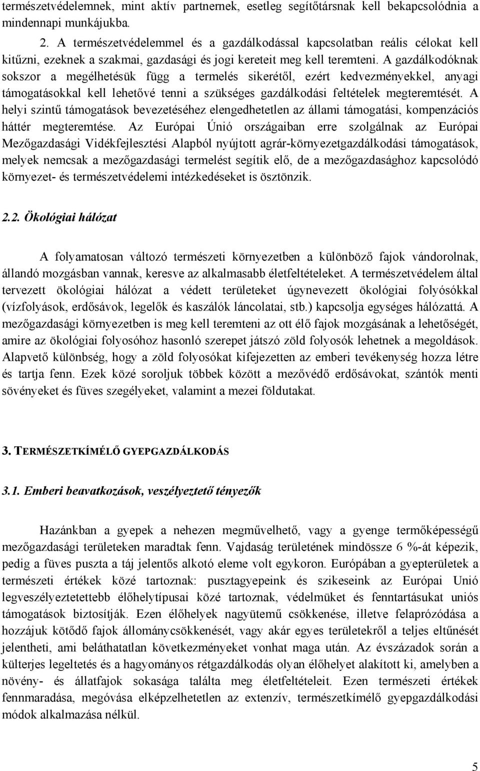 A gazdálkodóknak sokszor a megélhetésük függ a termelés sikerétől, ezért kedvezményekkel, anyagi támogatásokkal kell lehetővé tenni a szükséges gazdálkodási feltételek megteremtését.