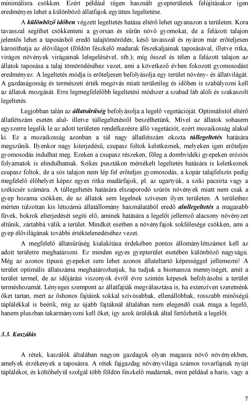 Kora tavasszal segíthet csökkenteni a gyorsan és sűrűn növő gyomokat, de a felázott talajon jelentős lehet a taposásból eredő talajtömörödés; késő tavasszal és nyáron már erőteljesen károsíthatja az