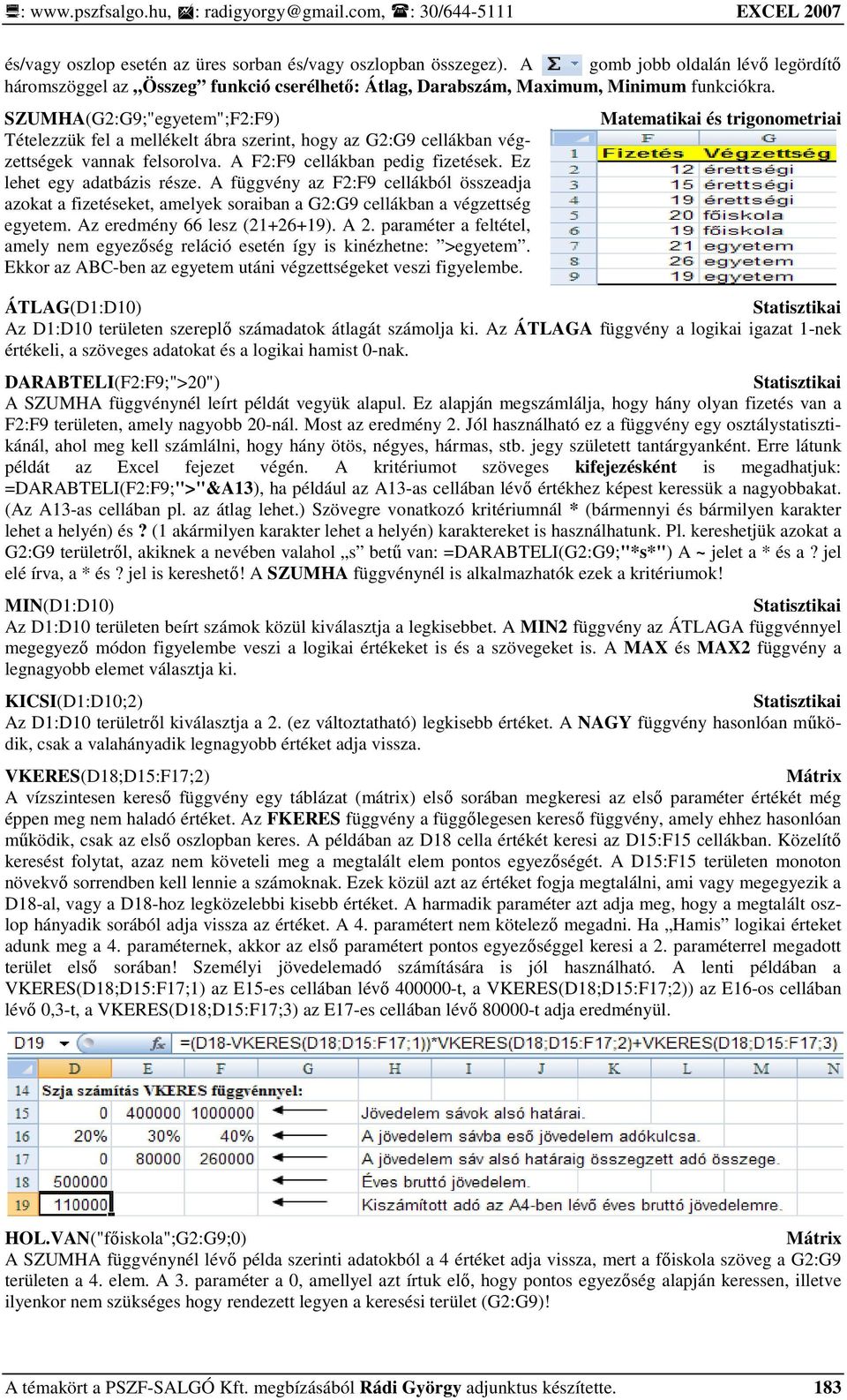 A függvény az F2:F9 cellákból összeadja azokat a fizetéseket, amelyek soraiban a G2:G9 cellákban a végzettség egyetem. Az eredmény 66 lesz (21+26+19). A 2.