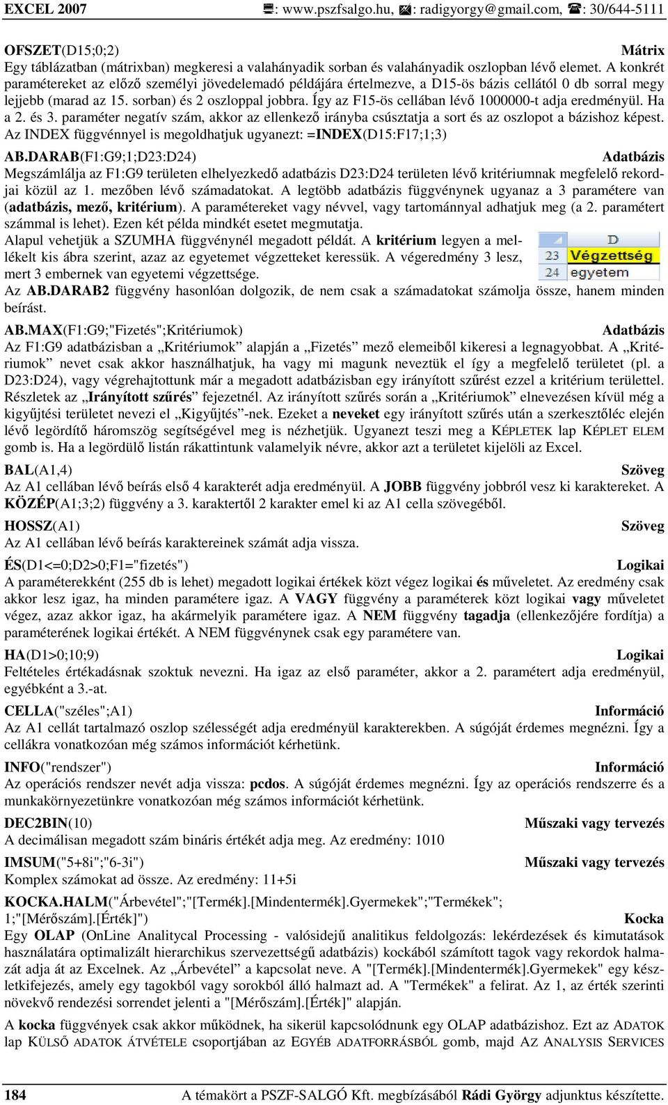 Így az F15-ös cellában lévı 1000000-t adja eredményül. Ha a 2. és 3. paraméter negatív szám, akkor az ellenkezı irányba csúsztatja a sort és az oszlopot a bázishoz képest.