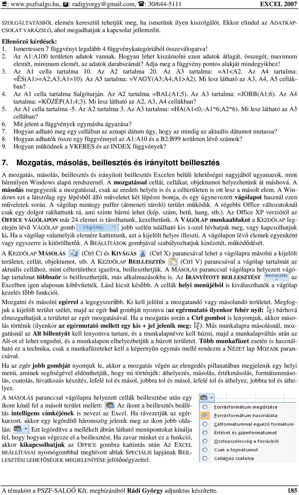 Hogyan lehet kiszámolni ezen adatok átlagát, összegét, maximum elemét, minimum elemét, az adatok darabszámát? Adja meg a függvény pontos alakját mindegyikhez! 3. Az A1 cella tartalma 10.