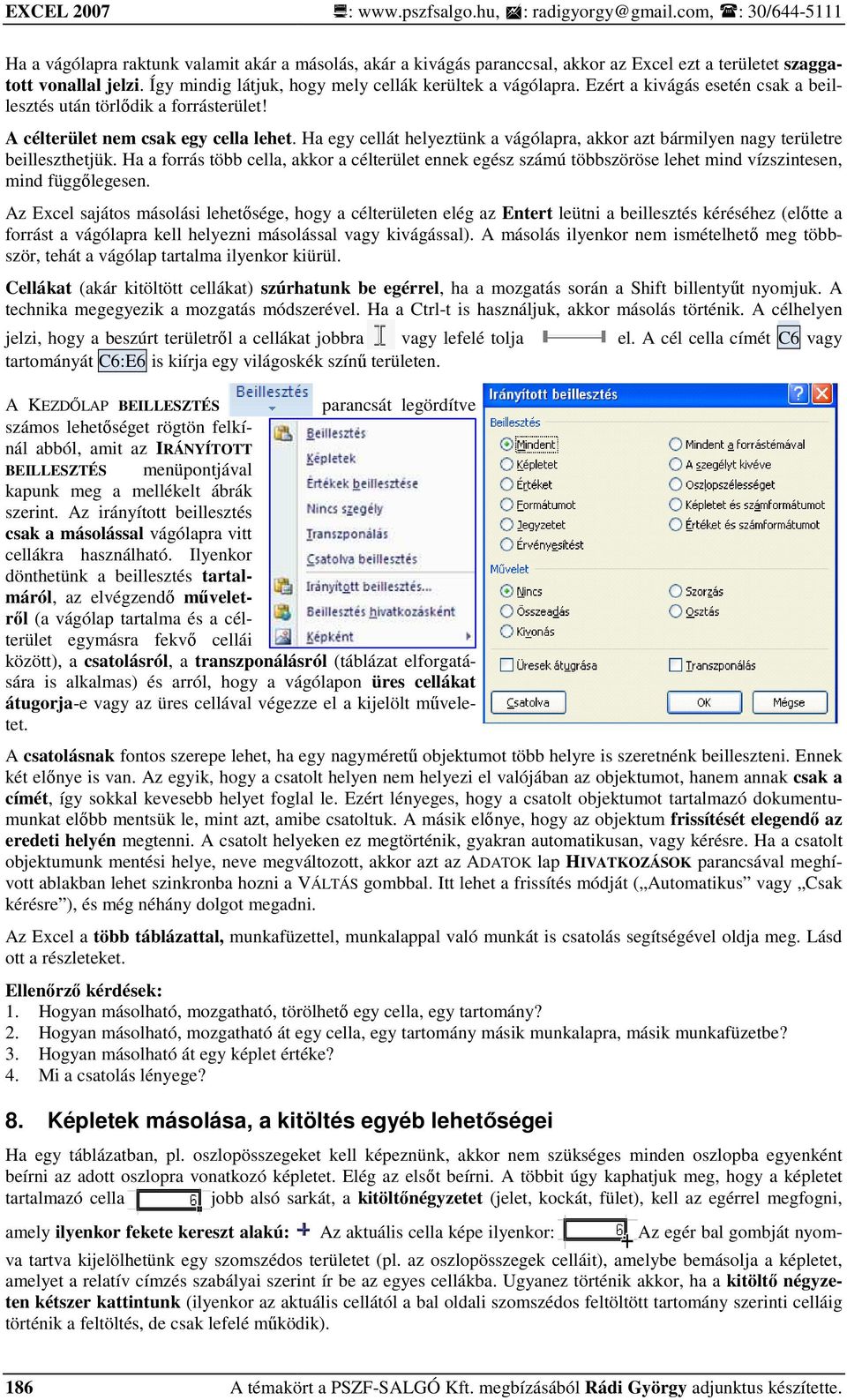 . Ha egy cellát helyeztünk a vágólapra, akkor azt bármilyen nagy területre beilleszthetjük.