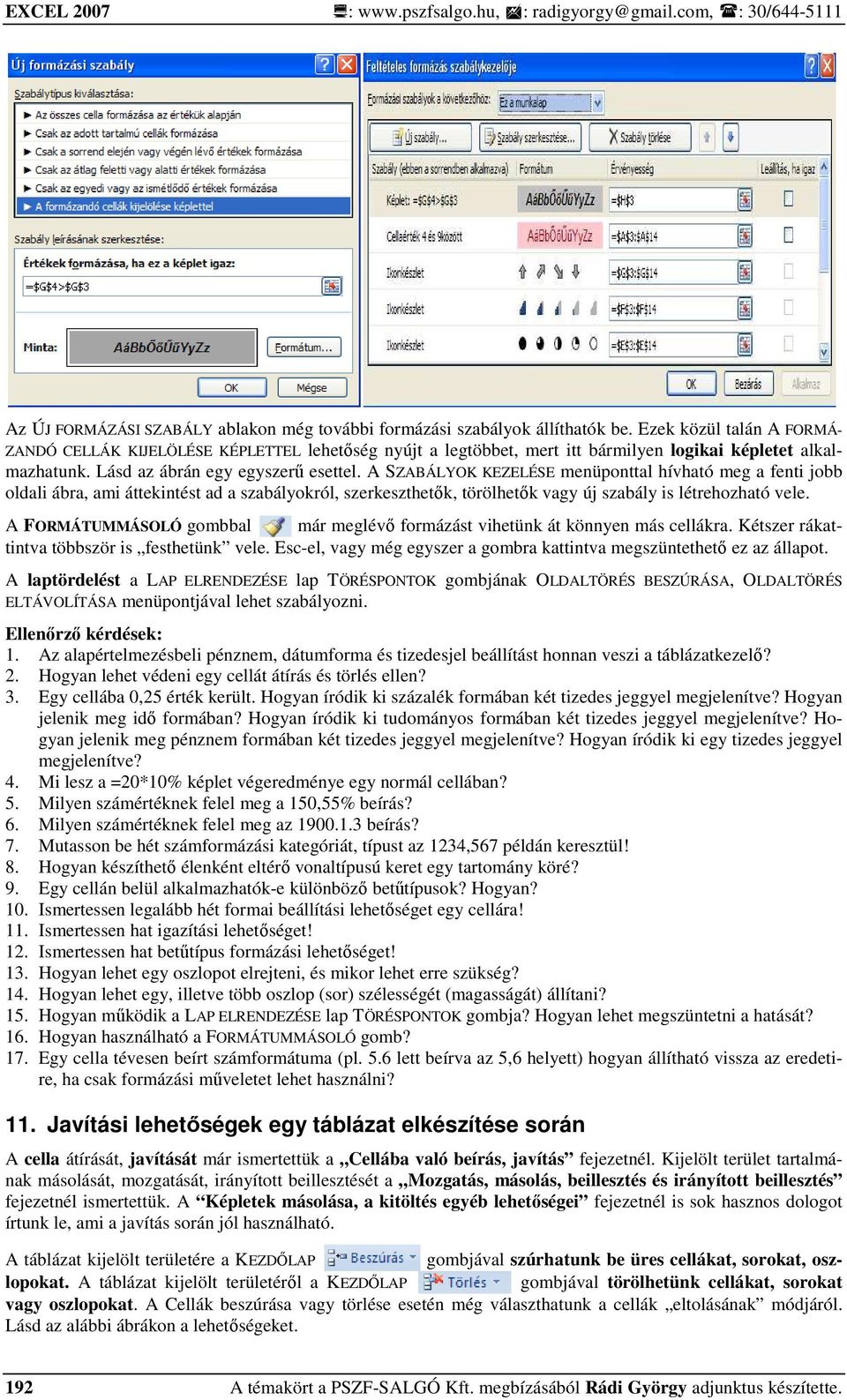 A SZABÁLYOK KEZELÉSE menüponttal hívható meg a fenti jobb oldali ábra, ami áttekintést ad a szabályokról, szerkeszthetık, törölhetık vagy új szabály is létrehozható vele.