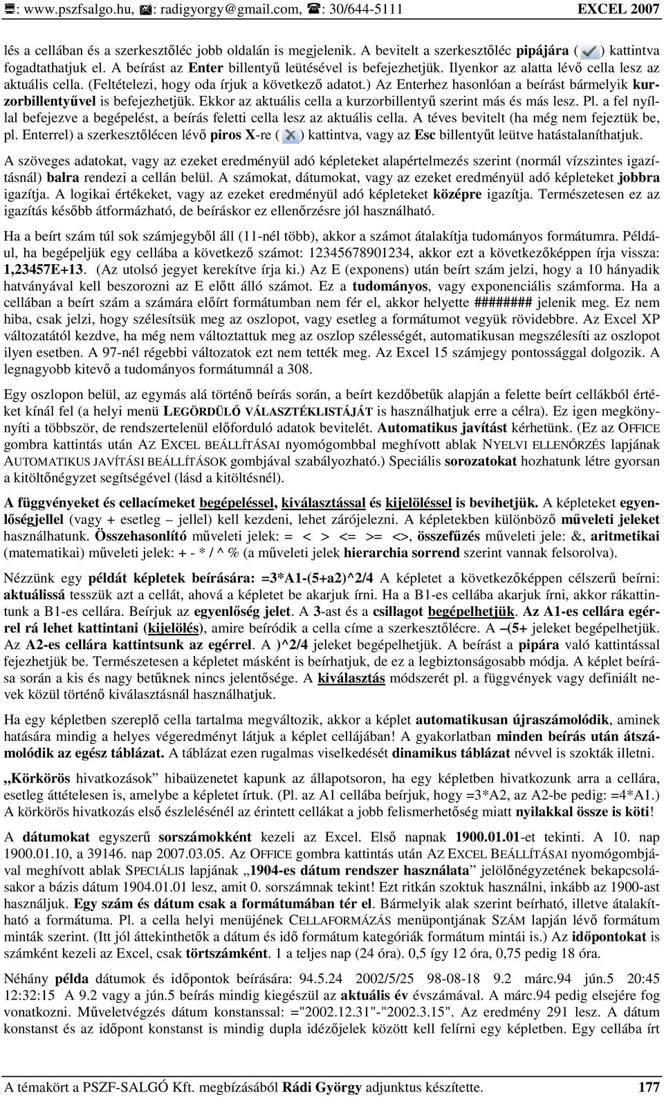 Ekkor az aktuális cella a kurzorbillentyő szerint más és más lesz. Pl. a fel nyíllal befejezve a begépelést, a beírás feletti cella lesz az aktuális cella.