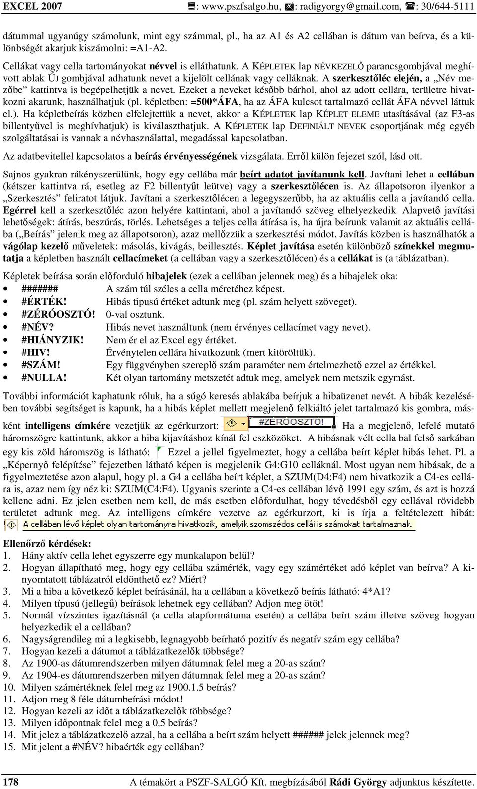 A KÉPLETEK lap NÉVKEZELİ parancsgombjával meghívott ablak ÚJ gombjával adhatunk nevet a kijelölt cellának vagy celláknak. A szerkesztıléc elején, a Név mezıbe kattintva is begépelhetjük a nevet.