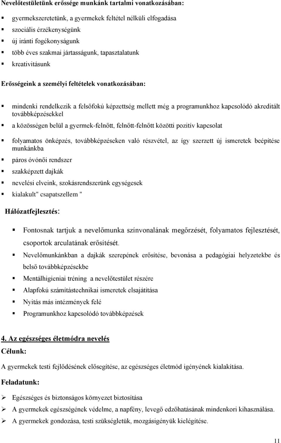 továbbképzésekkel a közösségen belül a gyermek-felnőtt, felnőtt-felnőtt közötti pozitív kapcsolat folyamatos önképzés, továbbképzéseken való részvétel, az így szerzett új ismeretek beépítése