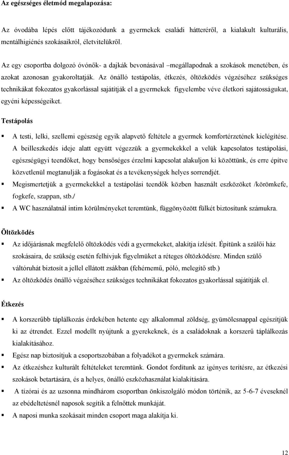 Az önálló testápolás, étkezés, öltözködés végzéséhez szükséges technikákat fokozatos gyakorlással sajátítják el a gyermekek figyelembe véve életkori sajátosságukat, egyéni képességeiket.